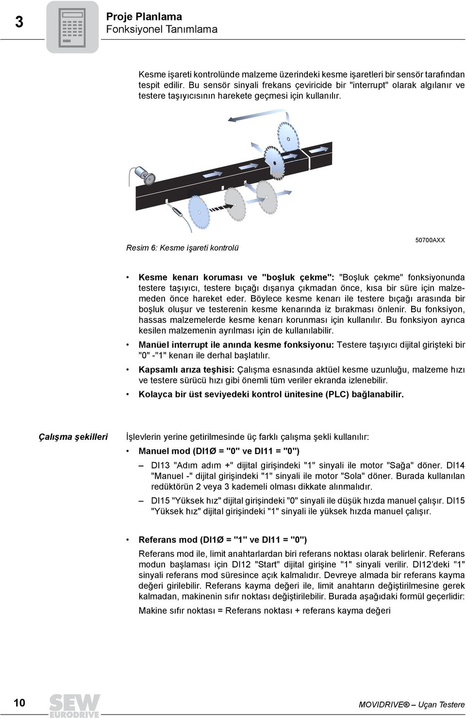 Resim 6: Kesme işareti kontrolü 57AXX Kesme kenarõ korumasõ ve "boşluk çekme": "Boşluk çekme" fonksiyonunda testere taşõyõcõ, testere bõçağõ dõşarõya çõkmadan önce, kõsa bir süre için malzemeden önce