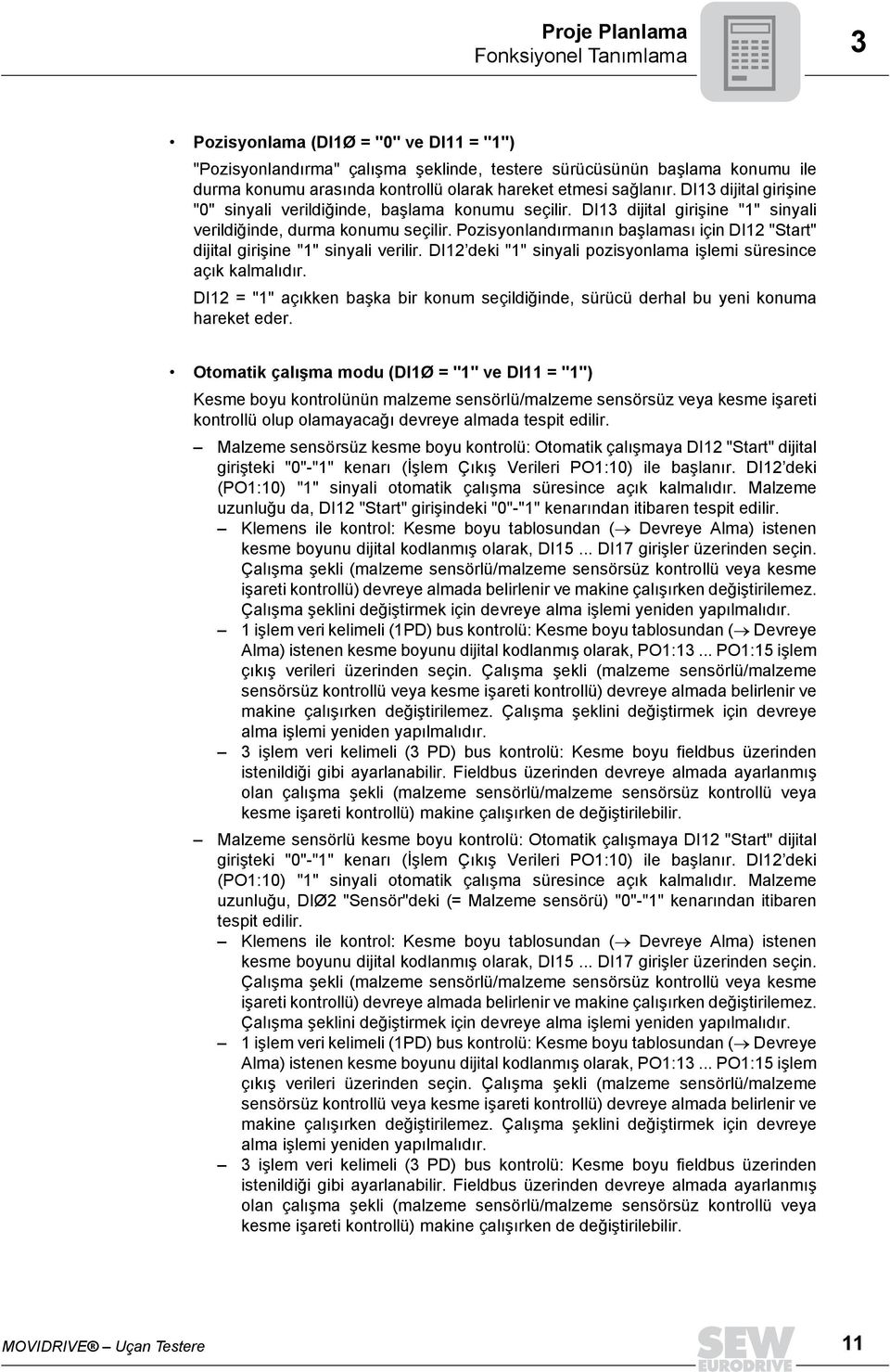 Pozisyonlandõrmanõn başlamasõ için DI12 "Start" dijital girişine "1" sinyali verilir. DI12 deki "1" sinyali pozisyonlama işlemi süresince açõk kalmalõdõr.