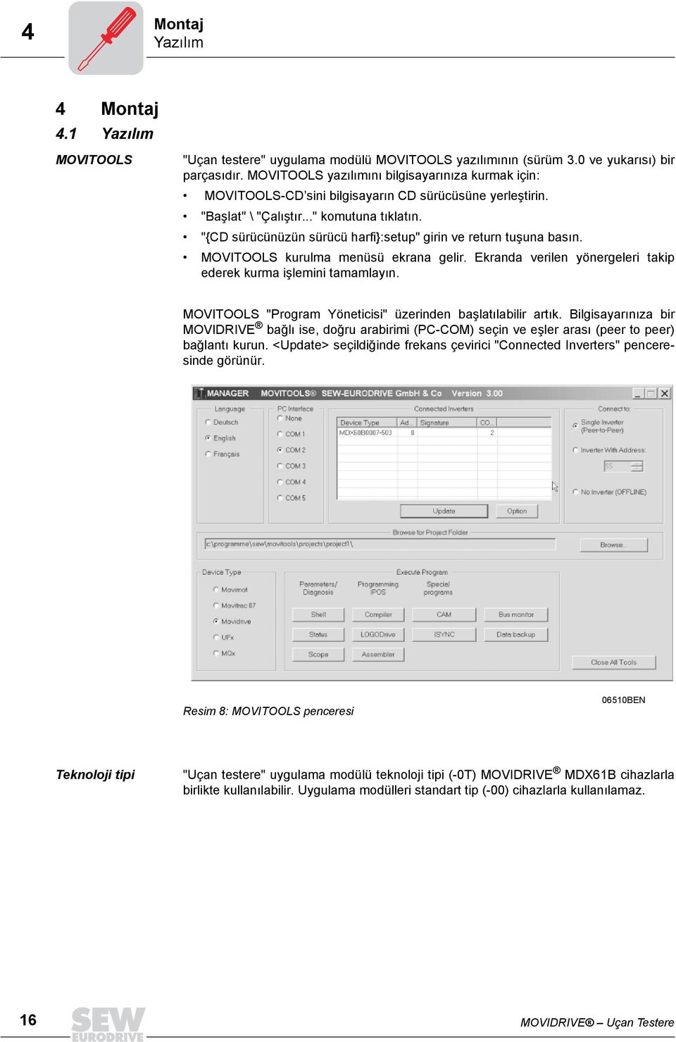 "{CD sürücünüzün sürücü harfi}:setup" girin ve return tuşuna basõn. MOVITOOLS kurulma menüsü ekrana gelir. Ekranda verilen yönergeleri takip ederek kurma işlemini tamamlayõn.