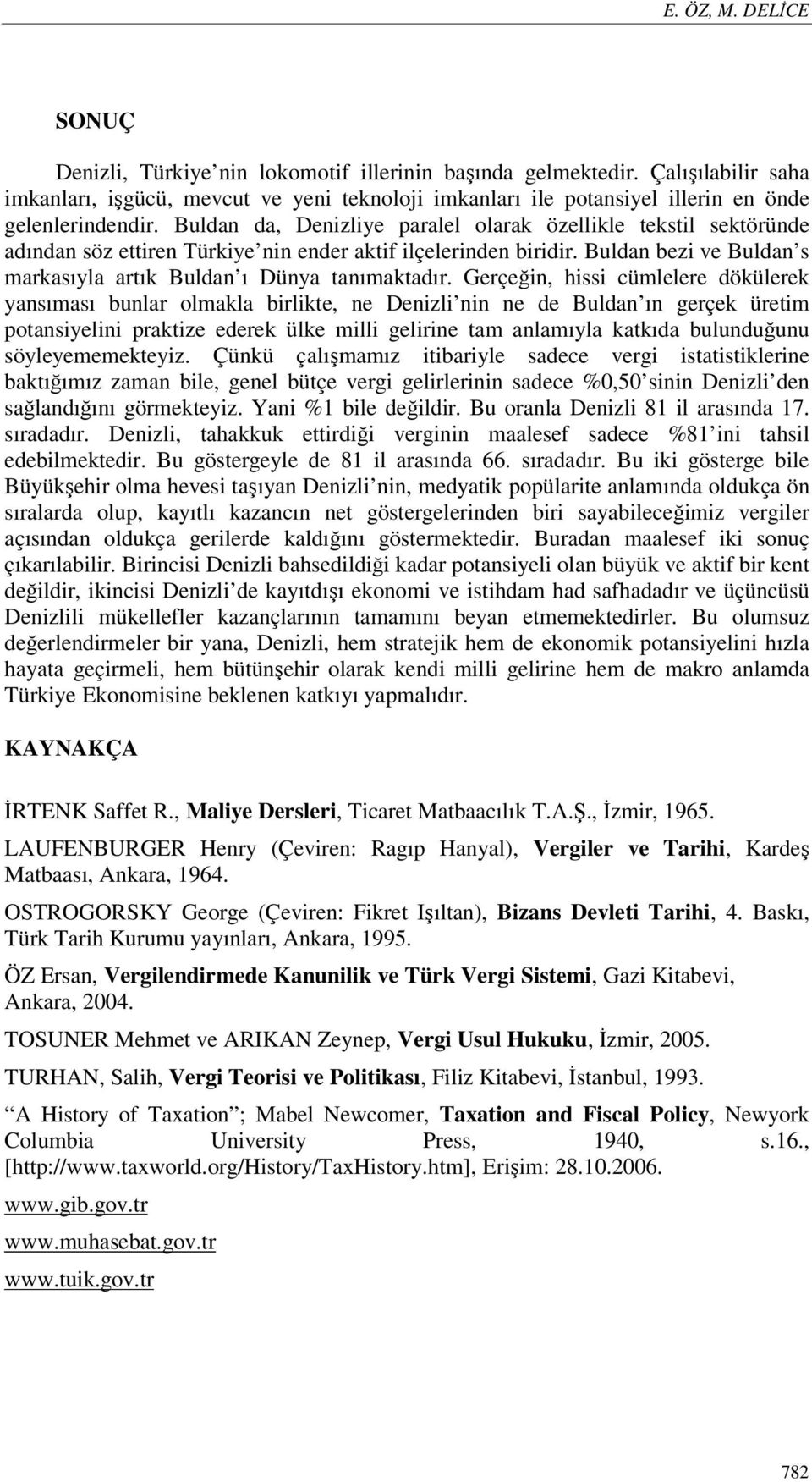 Buldan da, Denizliye paralel olarak özellikle tekstil sektöründe adından söz ettiren Türkiye nin ender aktif ilçelerinden biridir. Buldan bezi ve Buldan s markasıyla artık Buldan ı Dünya tanımaktadır.