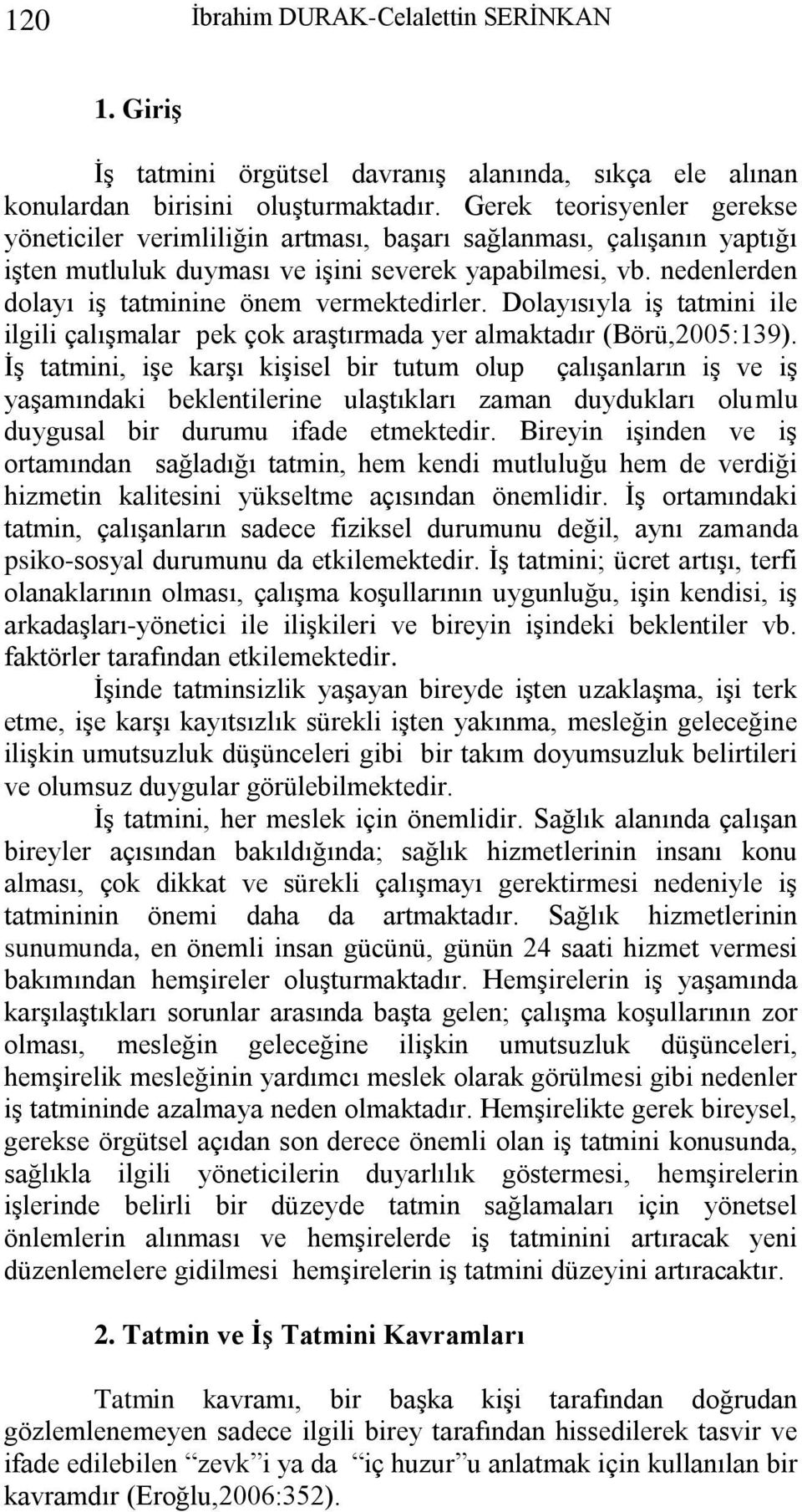 nedenlerden dolayı iş tatminine önem vermektedirler. Dolayısıyla iş tatmini ile ilgili çalışmalar pek çok araştırmada yer almaktadır (Börü,2005:139).