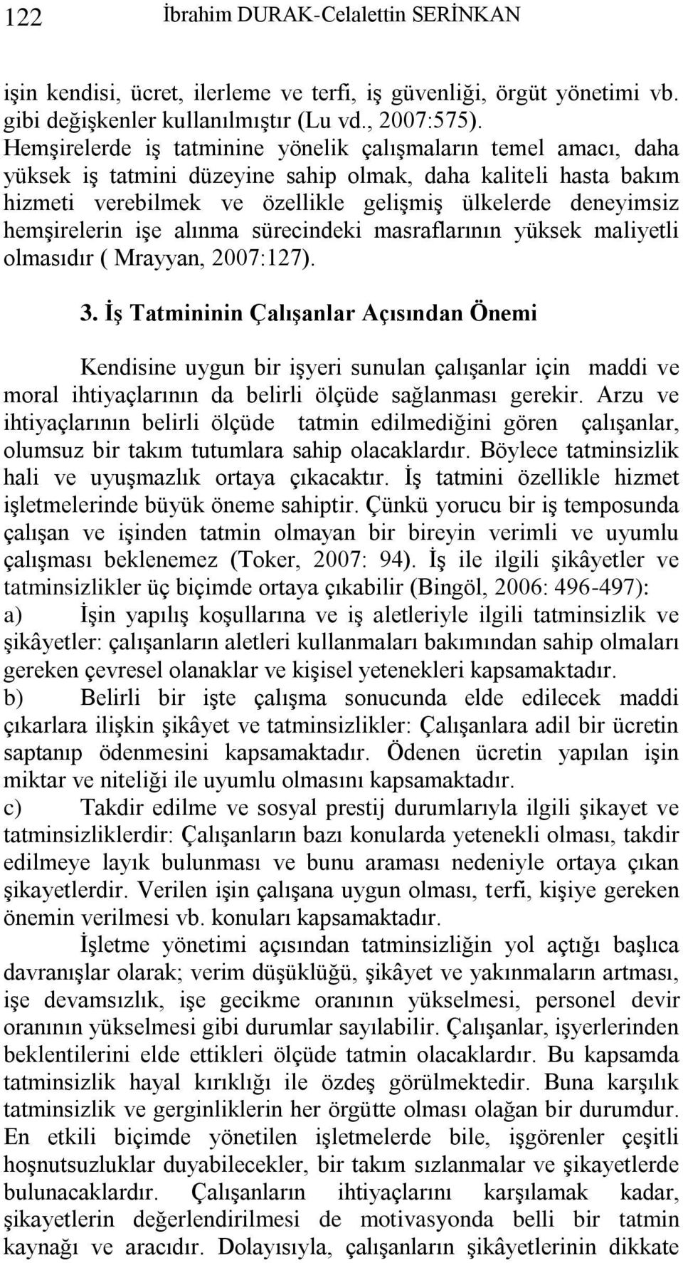 hemşirelerin işe alınma sürecindeki masraflarının yüksek maliyetli olmasıdır ( Mrayyan, 2007:127). 3.