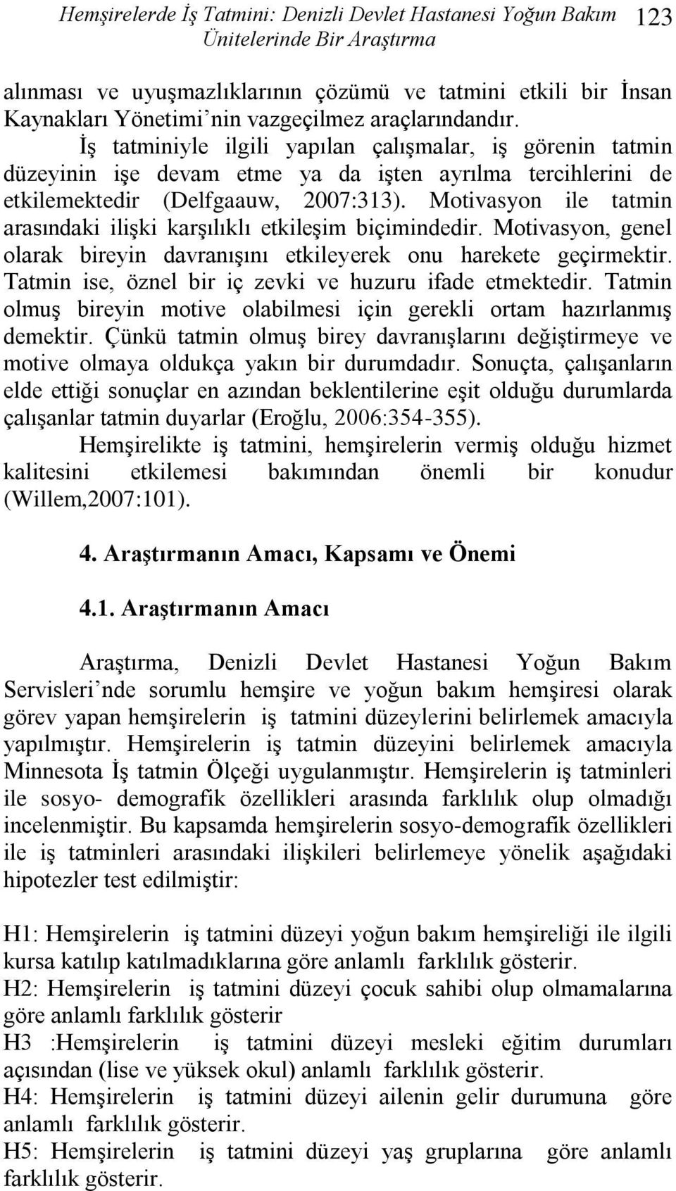 Motivasyon ile tatmin arasındaki ilişki karşılıklı etkileşim biçimindedir. Motivasyon, genel olarak bireyin davranışını etkileyerek onu harekete geçirmektir.