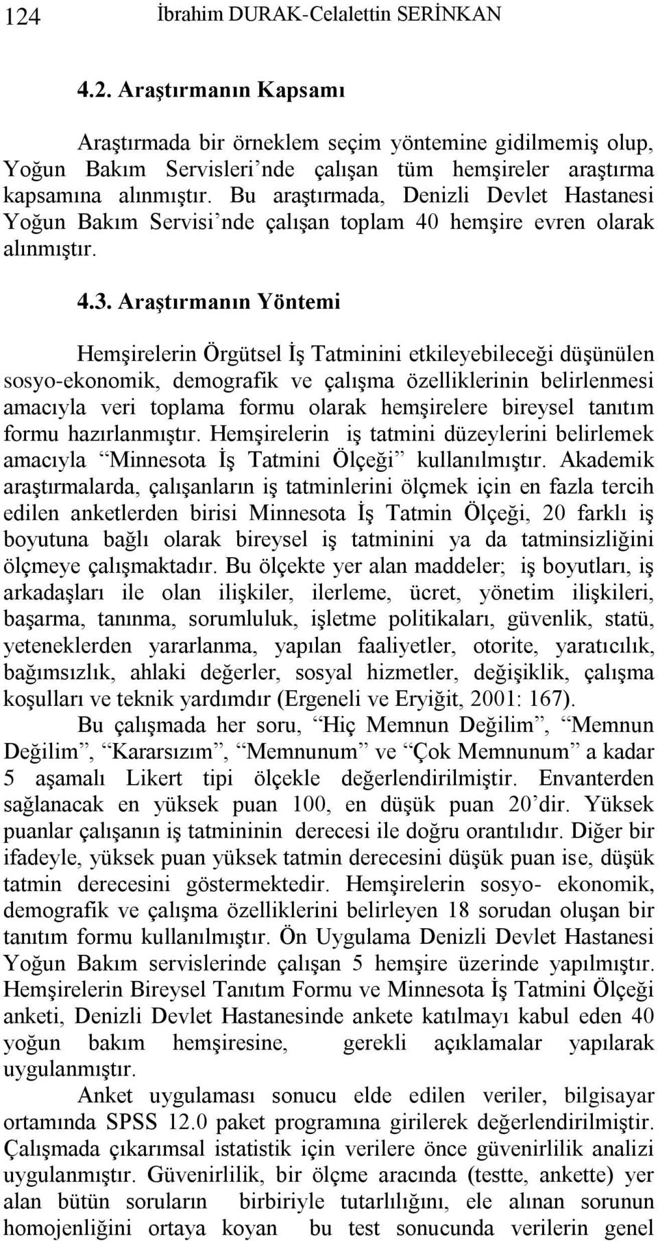 AraĢtırmanın Yöntemi Hemşirelerin Örgütsel Ġş Tatminini etkileyebileceği düşünülen sosyo-ekonomik, demografik ve çalışma özelliklerinin belirlenmesi amacıyla veri toplama formu olarak hemşirelere