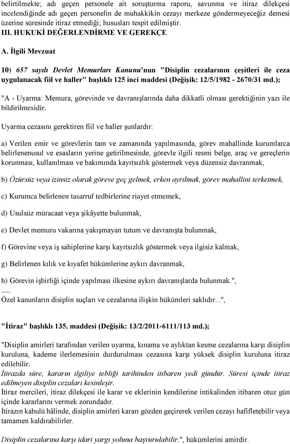 İlgili Mevzuat 10) 657 sayılı Devlet Memurları Kanunu'nun "Disiplin cezalarının çeşitleri ile ceza uygulanacak fiil ve haller" başlıklı 125 inci maddesi (Değişik: 12/5/1982 2670/31 md.