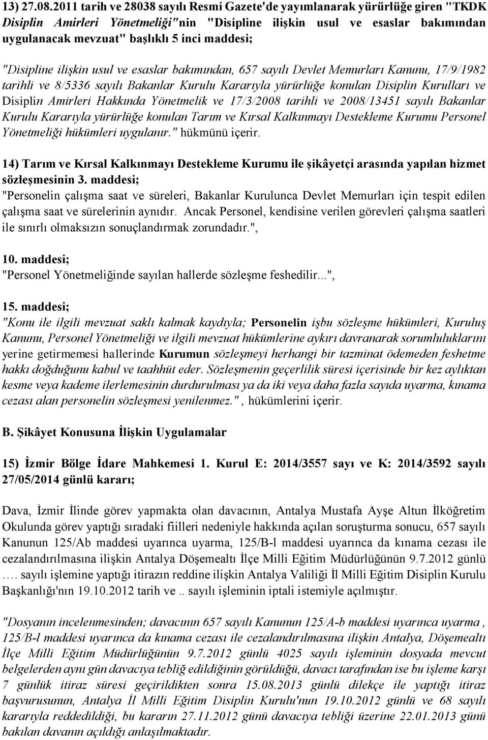 maddesi; "Disipline ilişkin usul ve esaslar bakımından, 657 sayılı Devlet Memurları Kanunu, 17/9/1982 tarihli ve 8/5336 sayılı Bakanlar Kurulu Kararıyla yürürlüğe konulan Disiplin Kurulları ve