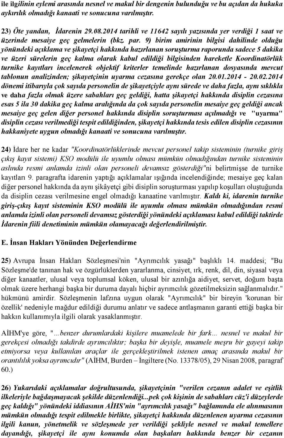 9) birim amirinin bilgisi dahilinde olduğu yönündeki açıklama ve şikayetçi hakkında hazırlanan soruşturma raporunda sadece 5 dakika ve üzeri sürelerin geç kalma olarak kabul edildiği bilgisinden