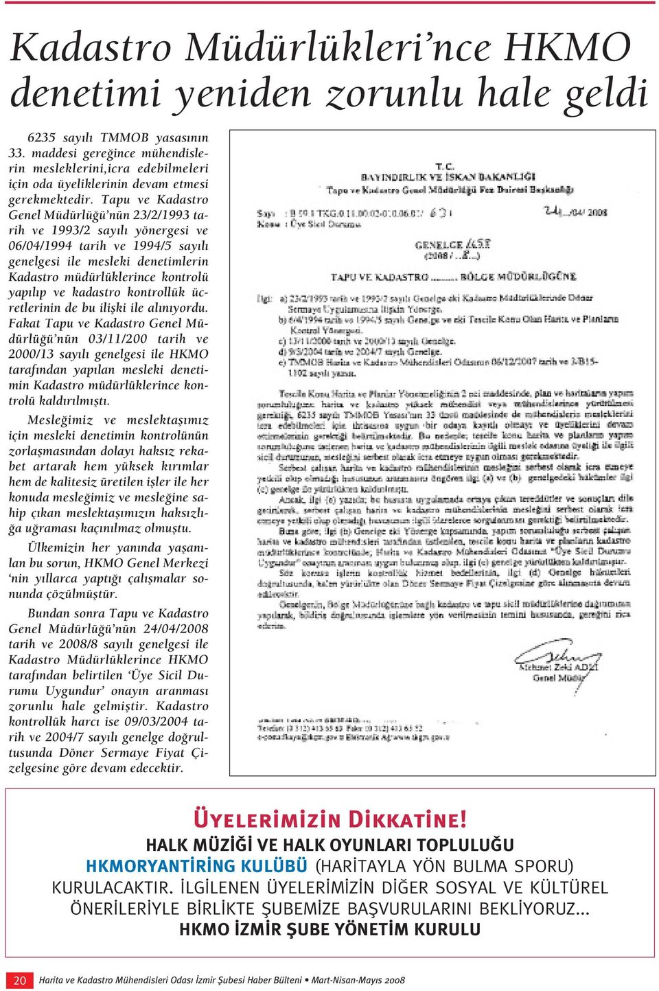 Tapu ve Kadastro Genel Müdürlü ü nün 23/2/1993 tarih ve 1993/2 say l yönergesi ve 06/04/1994 tarih ve 1994/5 say l genelgesi ile mesleki denetimlerin Kadastro müdürlüklerince kontrolü yap l p ve