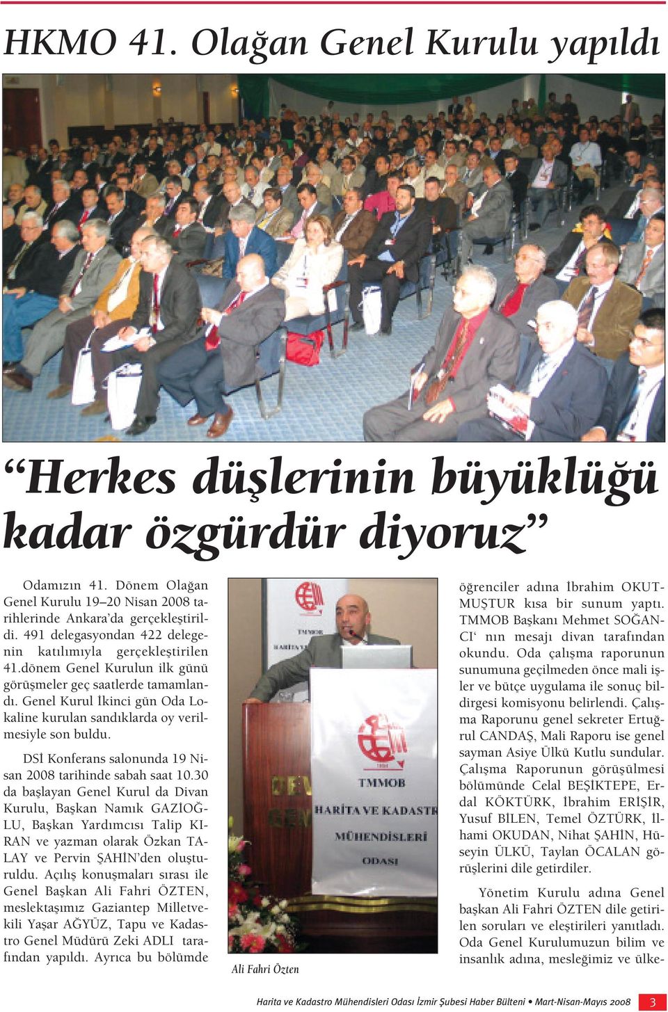 Genel Kurul kinci gün Oda Lokaline kurulan sand klarda oy verilmesiyle son buldu. DS Konferans salonunda 19 Nisan 2008 tarihinde sabah saat 10.