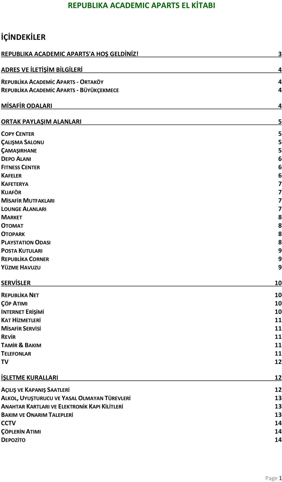 5 DEPO ALANI 6 FITNESS CENTER 6 KAFELER 6 KAFETERYA 7 KUAFÖR 7 MİSAFİR MUTFAKLARI 7 LOUNGE ALANLARI 7 MARKET 8 OTOMAT 8 OTOPARK 8 PLAYSTATION ODASI 8 POSTA KUTULARI 9 REPUBLİKA CORNER 9 YÜZME HAVUZU