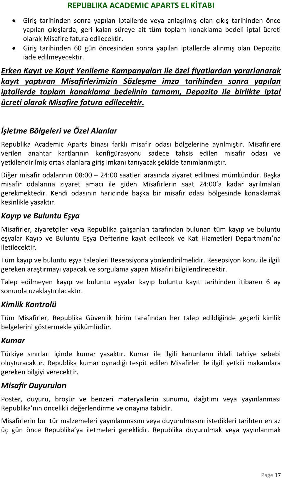 Erken Kayıt ve Kayıt Yenileme Kampanyaları ile özel fiyatlardan yararlanarak kayıt yaptıran Misafirlerimizin Sözleşme imza tarihinden sonra yapılan iptallerde toplam konaklama bedelinin tamamı,