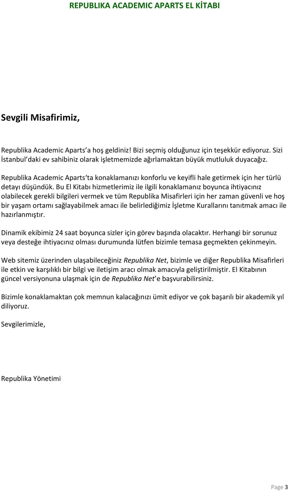 Bu El Kitabı hizmetlerimiz ile ilgili konaklamanız boyunca ihtiyacınız olabilecek gerekli bilgileri vermek ve tüm Republika Misafirleri için her zaman güvenli ve hoş bir yaşam ortamı sağlayabilmek