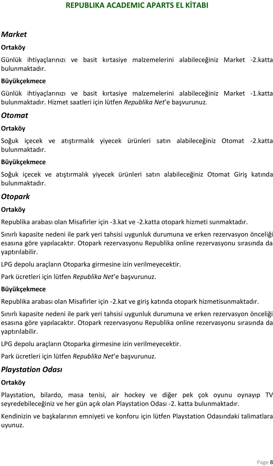 Otopark Republika arabası olan Misafirler için -3.kat ve -2.katta otopark hizmeti sunmaktadır.