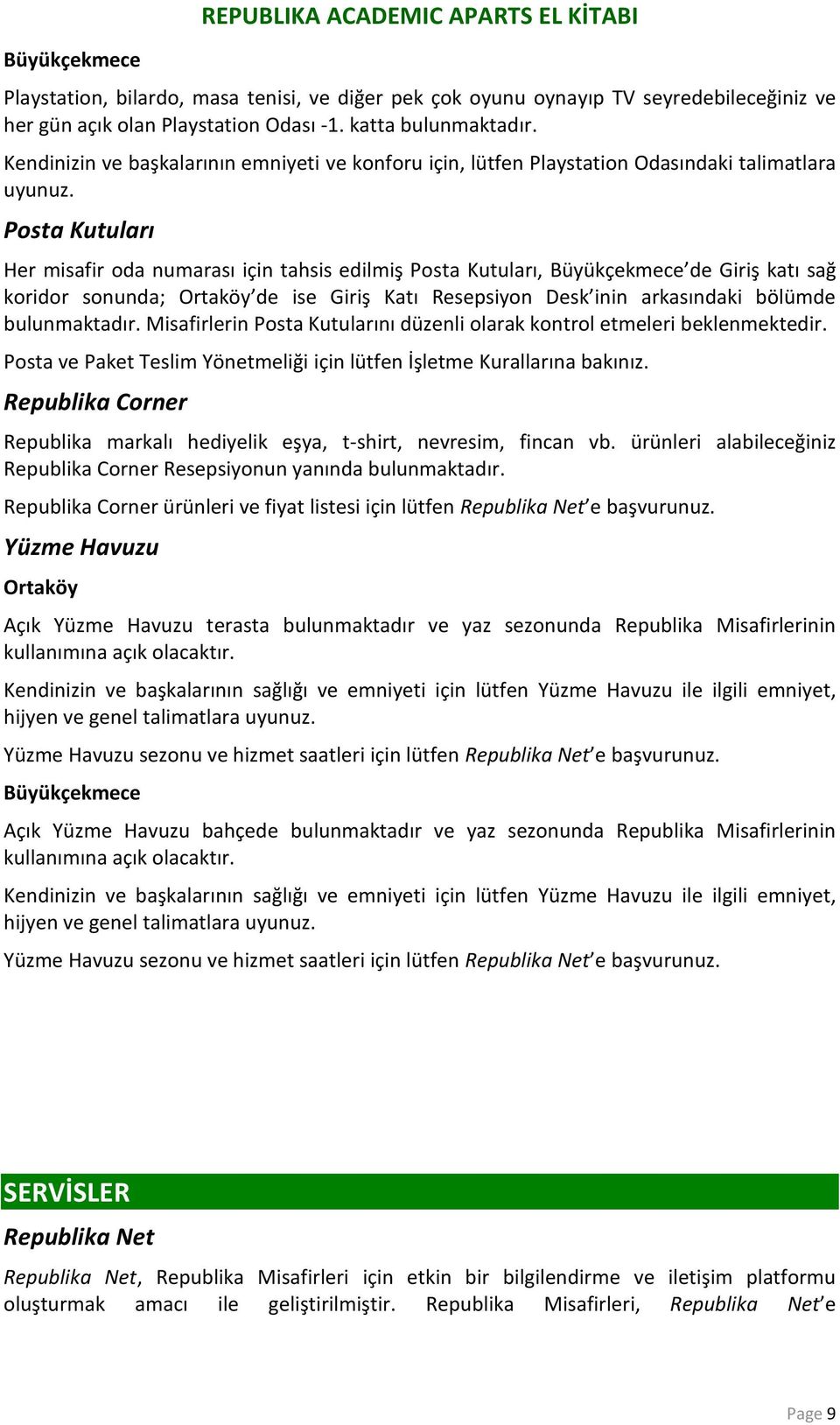 Posta Kutuları Her misafir oda numarası için tahsis edilmiş Posta Kutuları, de Giriş katı sağ koridor sonunda; de ise Giriş Katı Resepsiyon Desk inin arkasındaki bölümde bulunmaktadır.