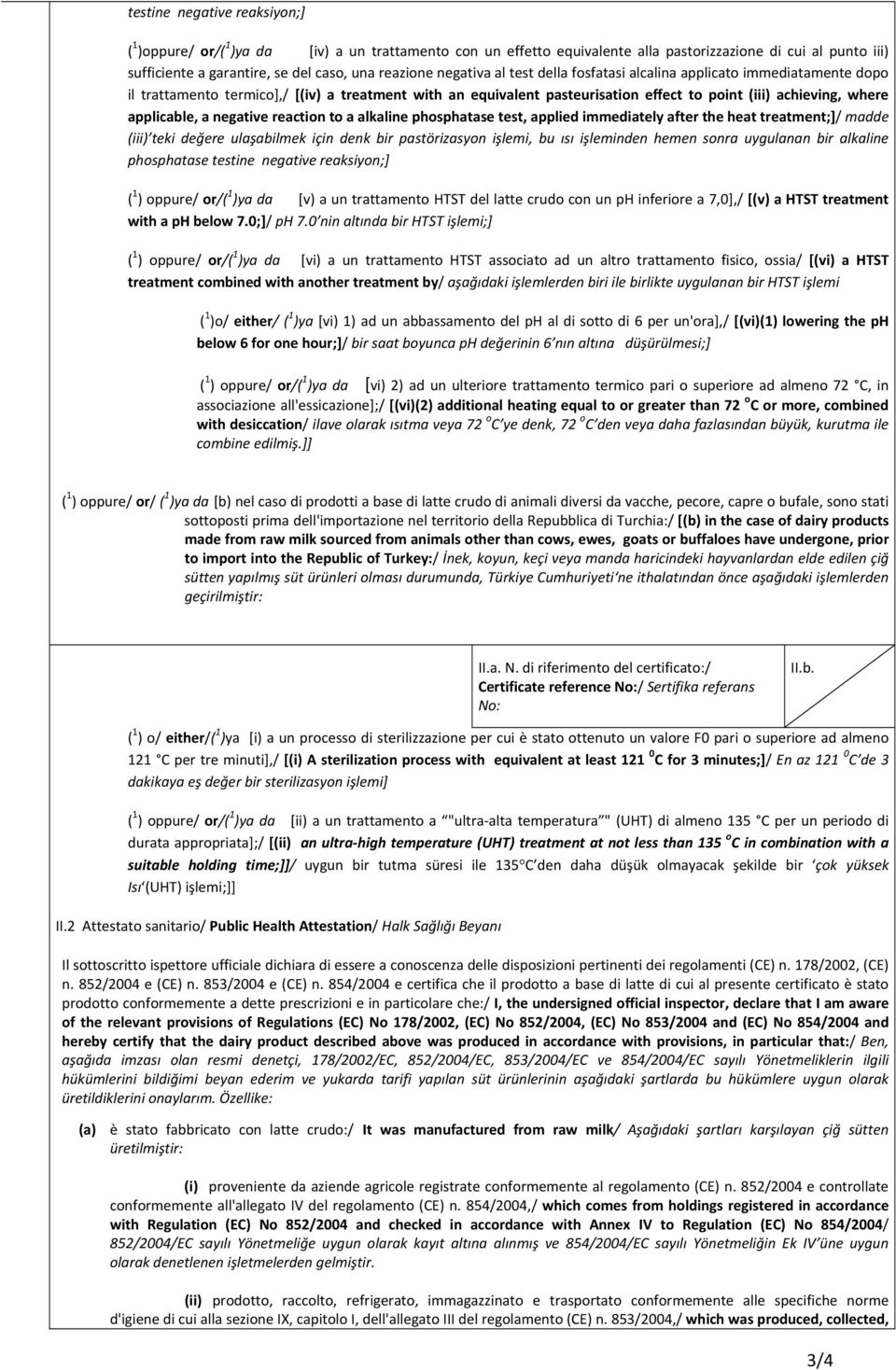 applicable, a negative reaction to a alkaline phosphatase test, applied immediately after the heat treatment;]/ madde (iii) teki değere ulaşabilmek için denk bir pastörizasyon işlemi, bu ısı