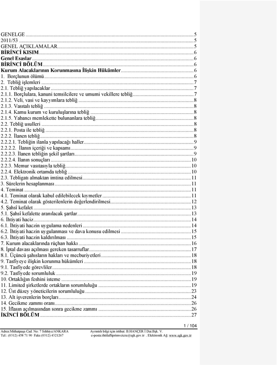 Kamu kurum ve kuruluşlarına tebliğ... 8 2.1.5. Yabancı memlekette bulunanlara tebliğ... 8 2.2. Tebliğ usulleri... 8 2.2.1. Posta ile tebliğ... 8 2.2.2. İlanen tebliğ... 8 2.2.2.1. Tebliğin ilanla yapılacağı haller.