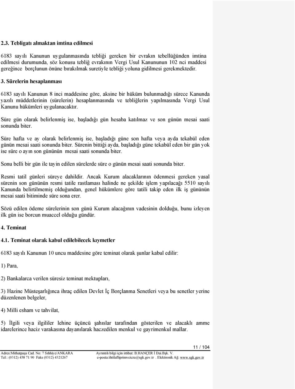 Sürelerin hesaplanması 6183 sayılı Kanunun 8 inci maddesine göre, aksine bir hüküm bulunmadığı sürece Kanunda yazılı müddetlerinin (sürelerin) hesaplanmasında ve tebliğlerin yapılmasında Vergi Usul