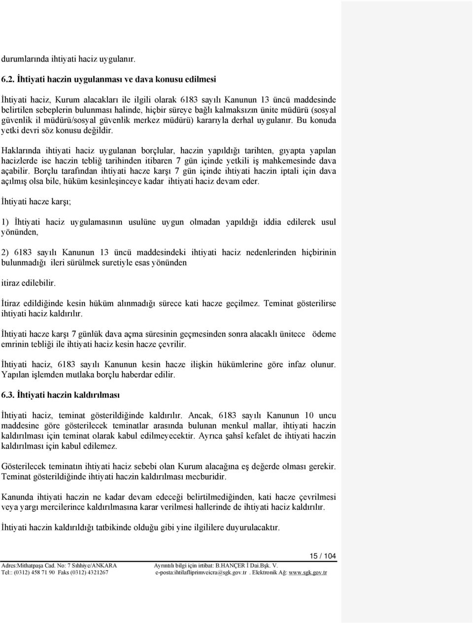 bağlı kalmaksızın ünite müdürü (sosyal güvenlik il müdürü/sosyal güvenlik merkez müdürü) kararıyla derhal uygulanır. Bu konuda yetki devri söz konusu değildir.