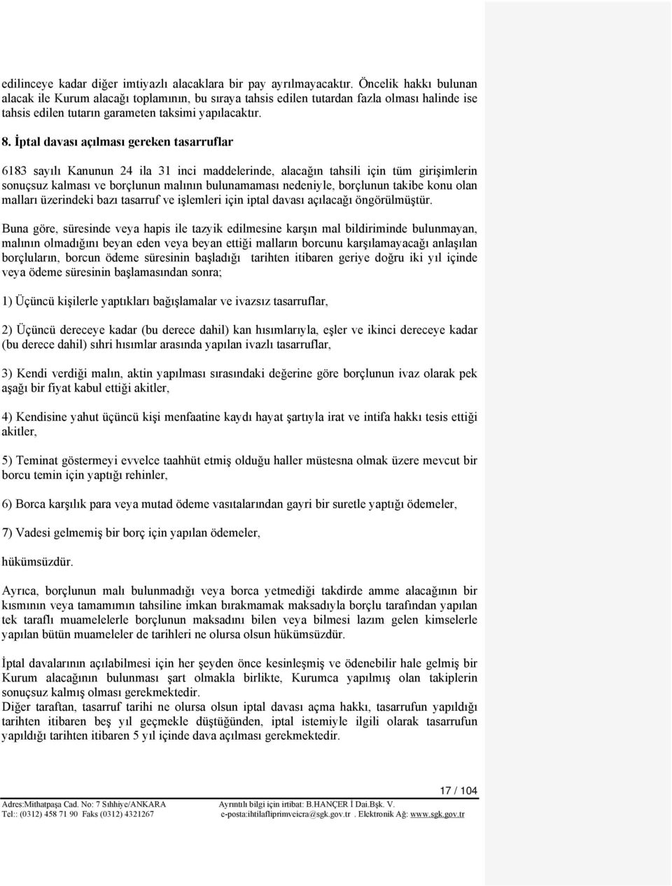 İptal davası açılması gereken tasarruflar 6183 sayılı Kanunun 24 ila 31 inci maddelerinde, alacağın tahsili için tüm girişimlerin sonuçsuz kalması ve borçlunun malının bulunamaması nedeniyle,