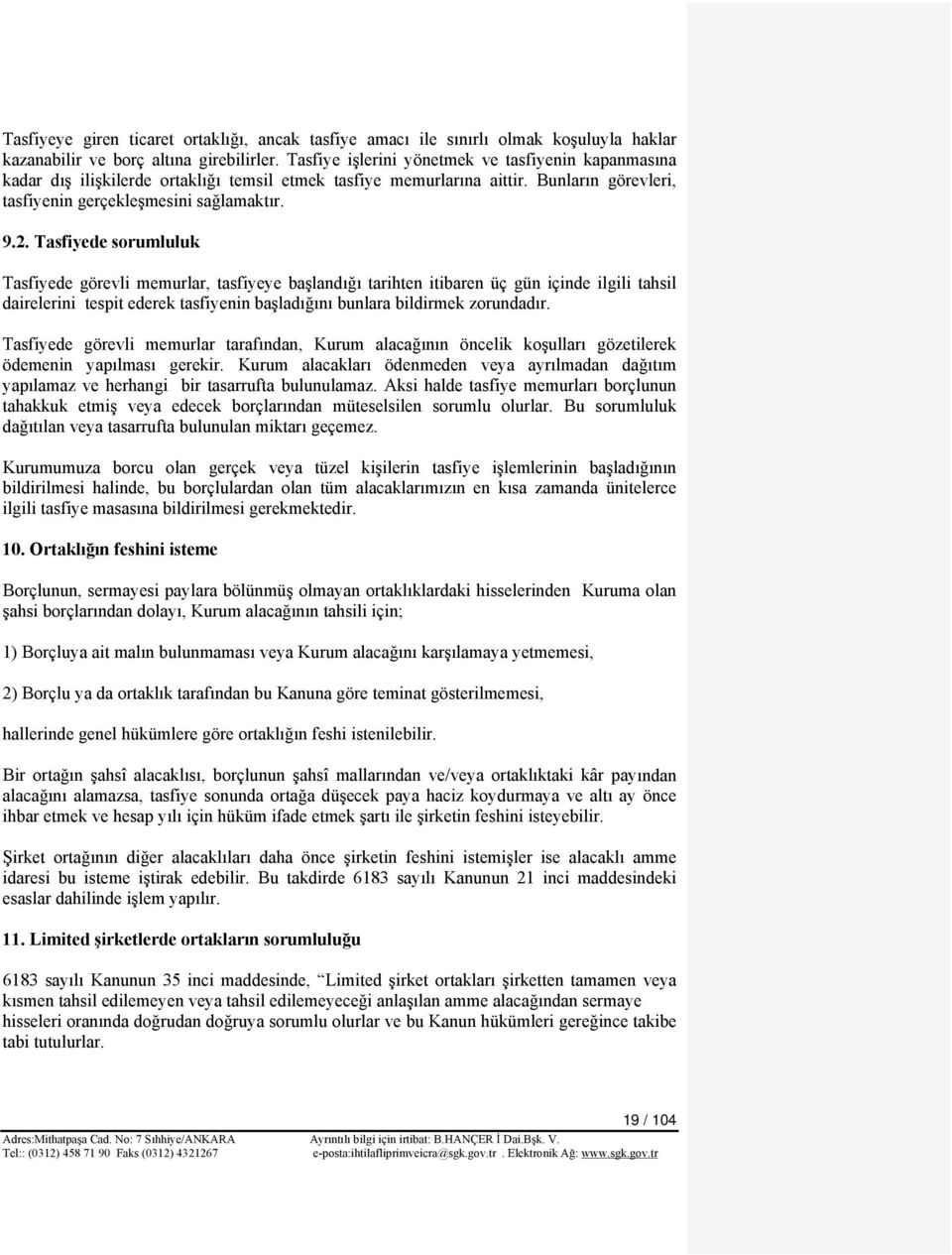 Tasfiyede sorumluluk Tasfiyede görevli memurlar, tasfiyeye başlandığı tarihten itibaren üç gün içinde ilgili tahsil dairelerini tespit ederek tasfiyenin başladığını bunlara bildirmek zorundadır.