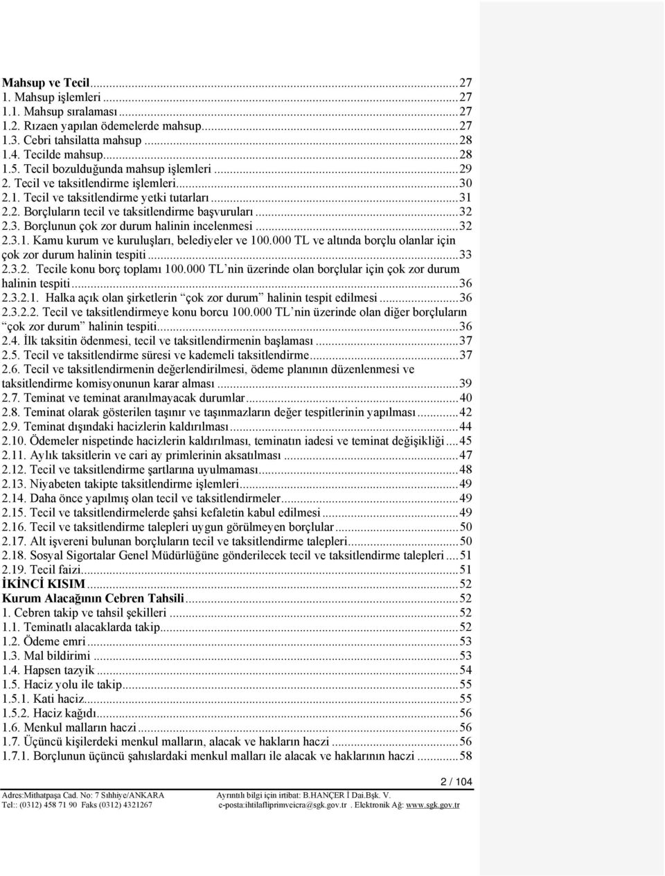 .. 32 2.3.1. Kamu kurum ve kuruluşları, belediyeler ve 100.000 TL ve altında borçlu olanlar için çok zor durum halinin tespiti... 33 2.3.2. Tecile konu borç toplamı 100.