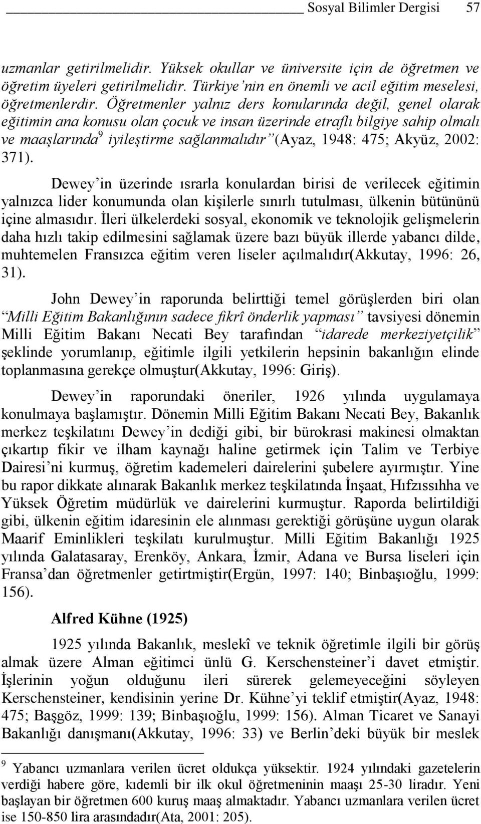 Akyüz, 2002: 371). Dewey in üzerinde ısrarla konulardan birisi de verilecek eğitimin yalnızca lider konumunda olan kiģilerle sınırlı tutulması, ülkenin bütününü içine almasıdır.