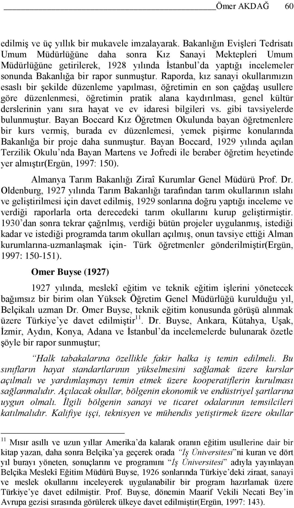 Raporda, kız sanayi okullarımızın esaslı bir Ģekilde düzenleme yapılması, öğretimin en son çağdaģ usullere göre düzenlenmesi, öğretimin pratik alana kaydırılması, genel kültür derslerinin yanı sıra