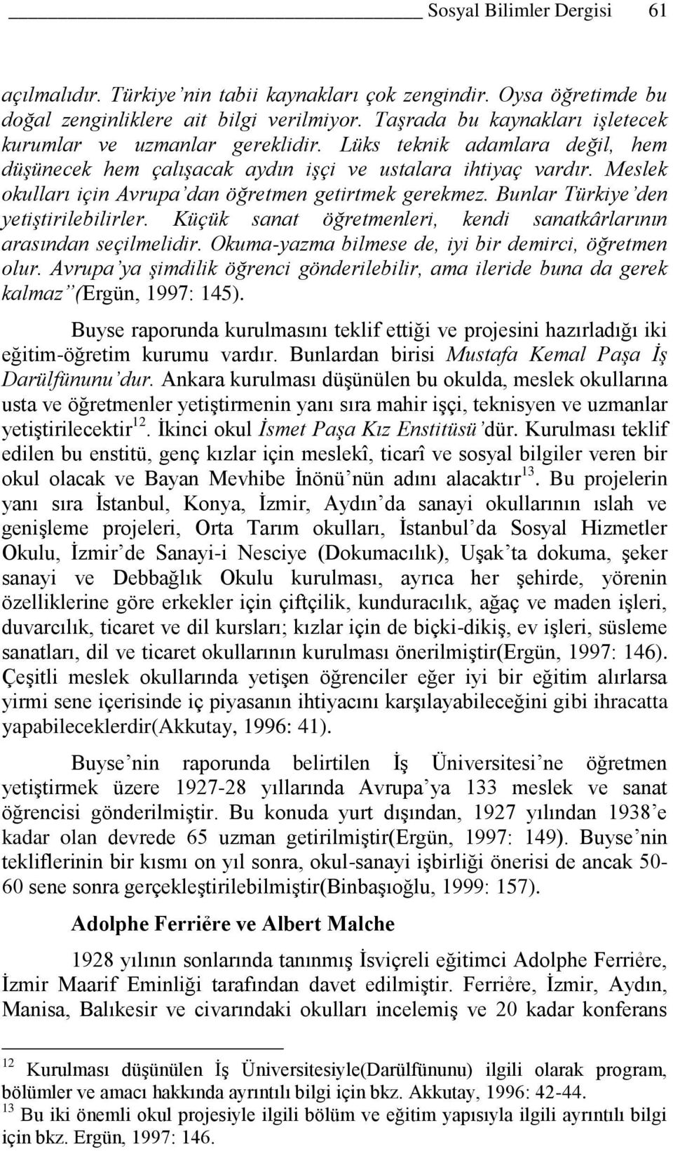 Meslek okulları için Avrupa dan öğretmen getirtmek gerekmez. Bunlar Türkiye den yetiştirilebilirler. Küçük sanat öğretmenleri, kendi sanatkârlarının arasından seçilmelidir.