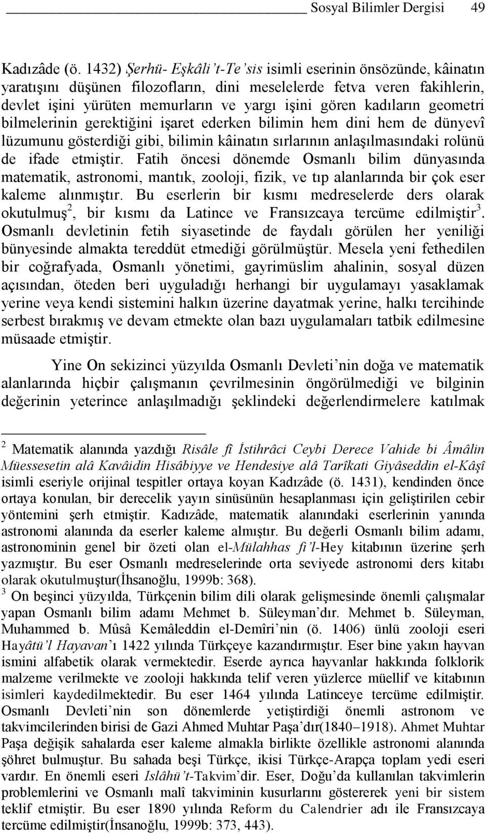 kadıların geometri bilmelerinin gerektiğini iģaret ederken bilimin hem dini hem de dünyevî lüzumunu gösterdiği gibi, bilimin kâinatın sırlarının anlaģılmasındaki rolünü de ifade etmiģtir.