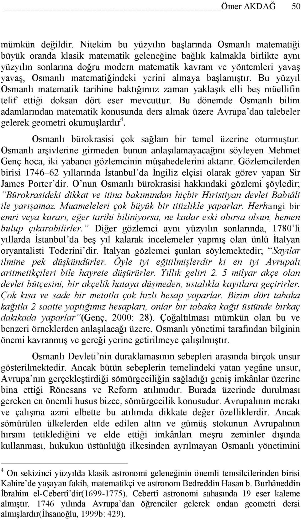 Osmanlı matematiğindeki yerini almaya baģlamıģtır. Bu yüzyıl Osmanlı matematik tarihine baktığımız zaman yaklaģık elli beģ müellifin telif ettiği doksan dört eser mevcuttur.