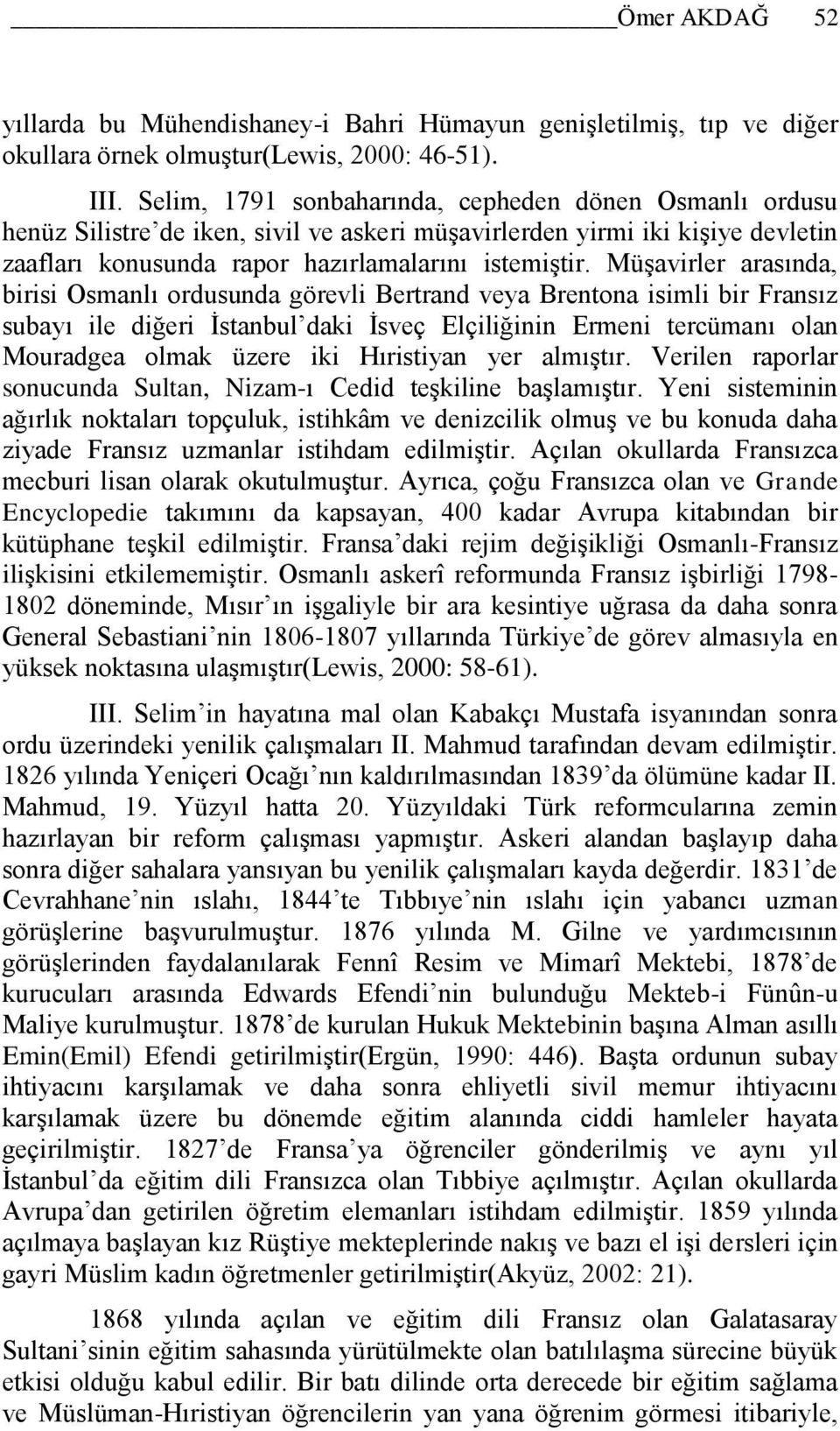 MüĢavirler arasında, birisi Osmanlı ordusunda görevli Bertrand veya Brentona isimli bir Fransız subayı ile diğeri Ġstanbul daki Ġsveç Elçiliğinin Ermeni tercümanı olan Mouradgea olmak üzere iki