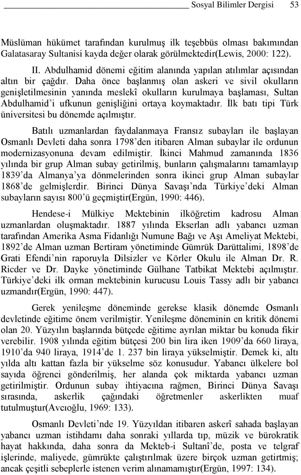 Daha önce baģlanmıģ olan askeri ve sivil okulların geniģletilmesinin yanında meslekî okulların kurulmaya baģlaması, Sultan Abdulhamid i ufkunun geniģliğini ortaya koymaktadır.