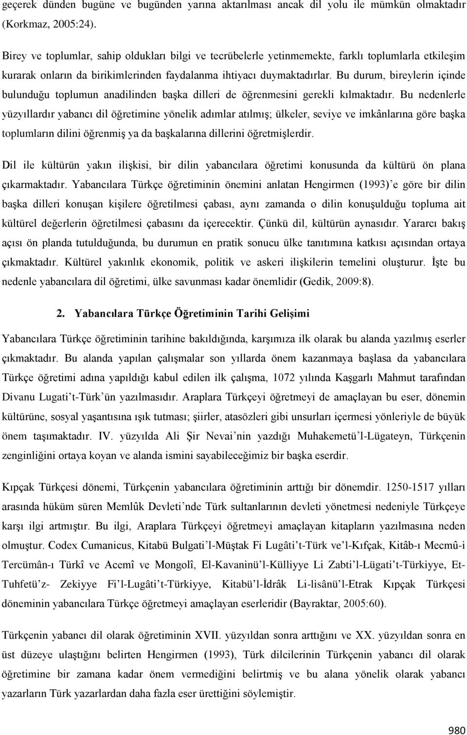 Bu durum, bireylerin içinde bulunduğu toplumun anadilinden başka dilleri de öğrenmesini gerekli kılmaktadır.