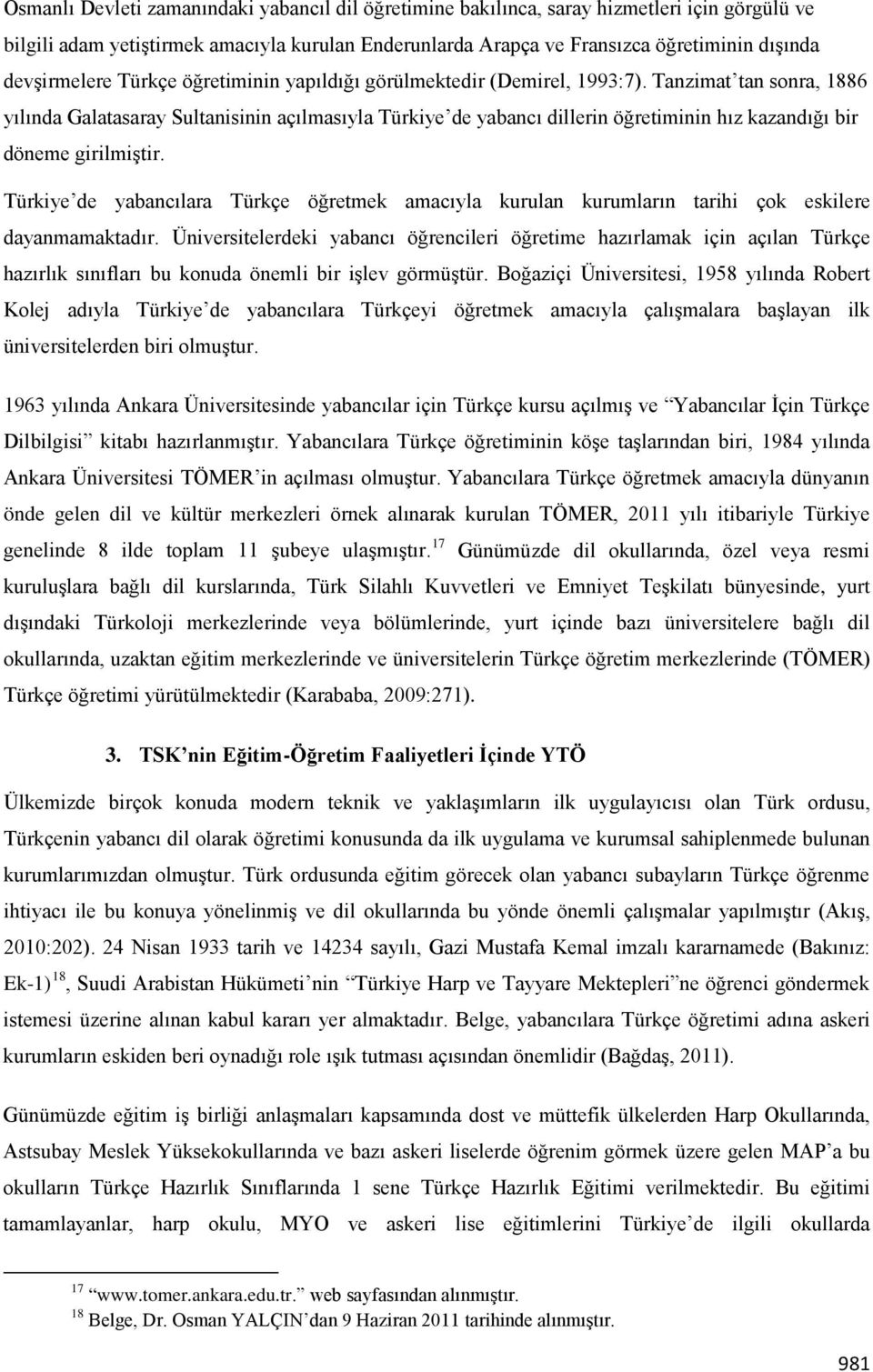 Tanzimat tan sonra, 1886 yılında Galatasaray Sultanisinin açılmasıyla Türkiye de yabancı dillerin öğretiminin hız kazandığı bir döneme girilmiştir.