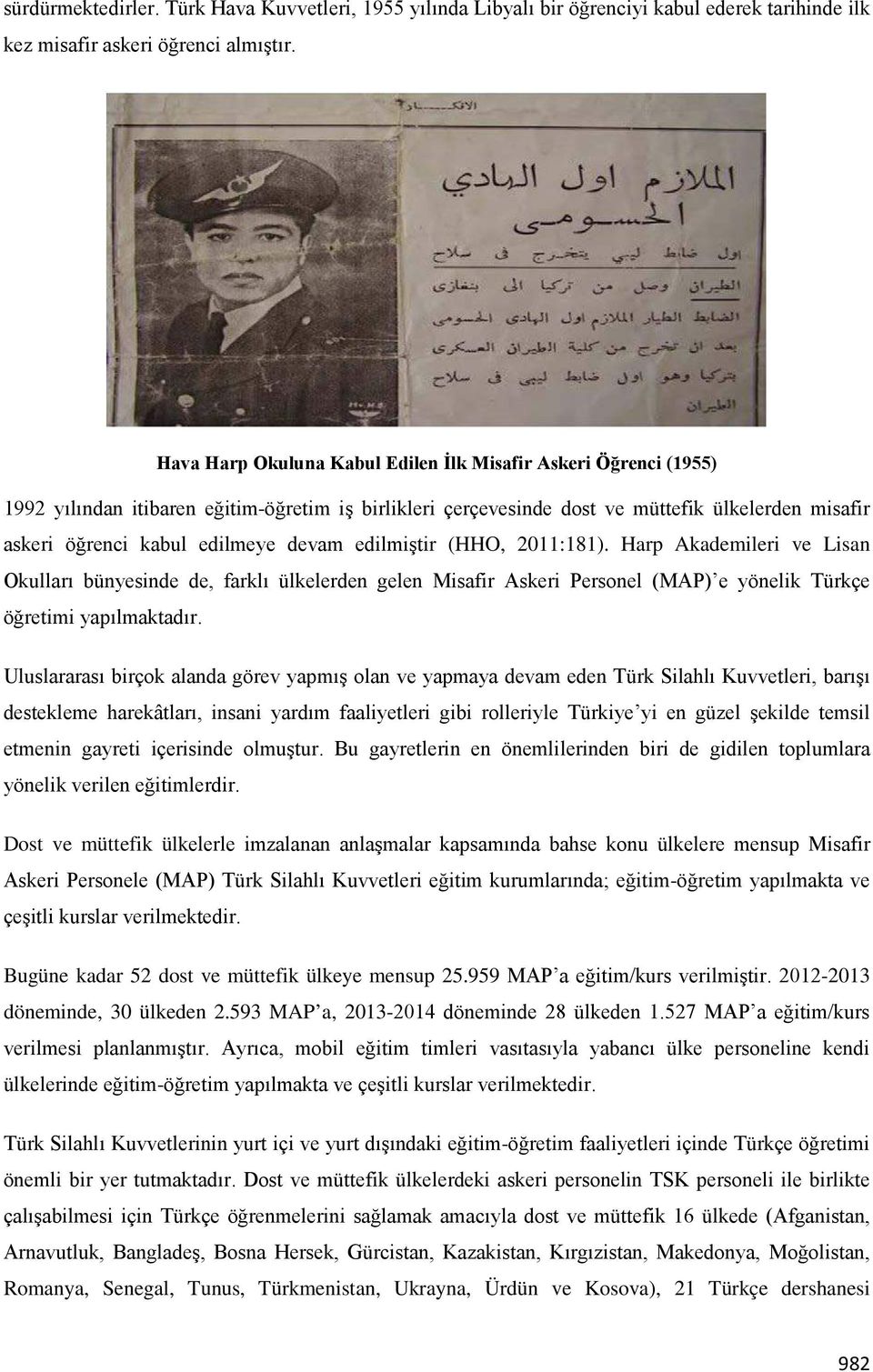 devam edilmiştir (HHO, 2011:181). Harp Akademileri ve Lisan Okulları bünyesinde de, farklı ülkelerden gelen Misafir Askeri Personel (MAP) e yönelik Türkçe öğretimi yapılmaktadır.