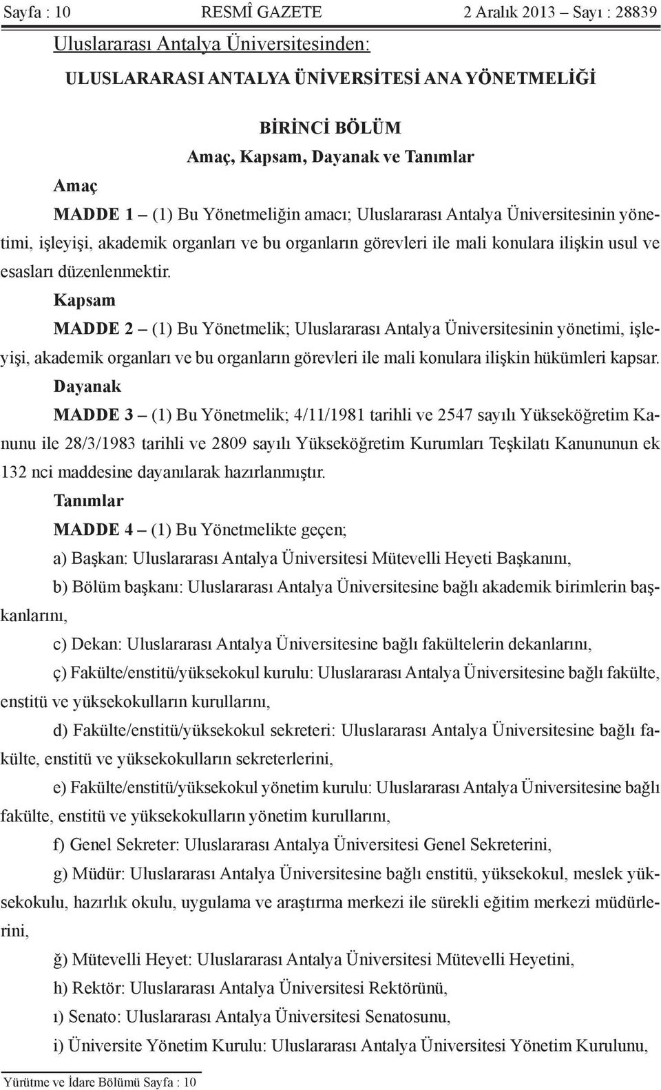 Kapsam MADDE 2 (1) Bu Yönetmelik; Uluslararası Antalya Üniversitesinin yönetimi, işleyişi, akademik organları ve bu organların görevleri ile mali konulara ilişkin hükümleri kapsar.