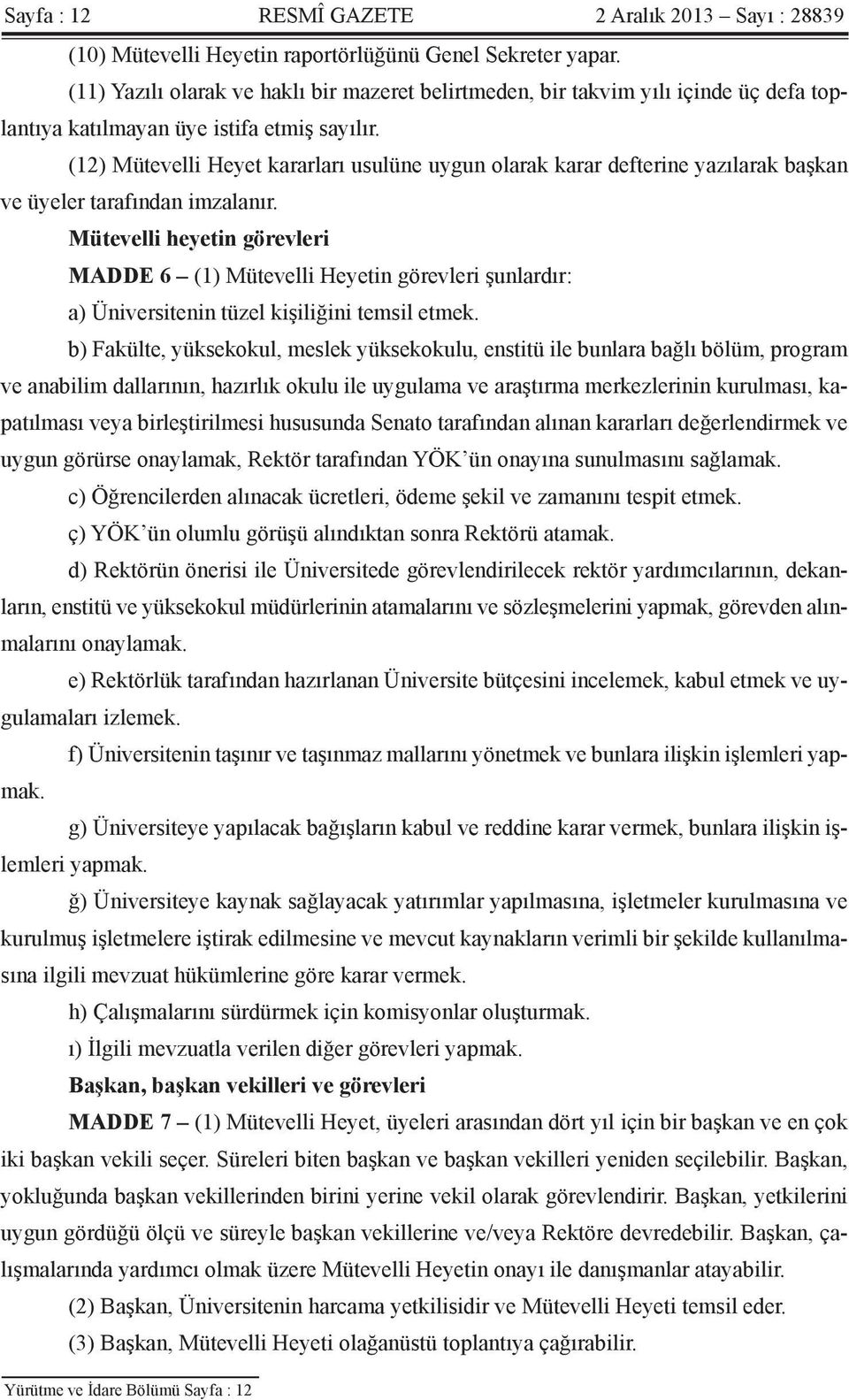 (12) Mütevelli Heyet kararları usulüne uygun olarak karar defterine yazılarak başkan ve üyeler tarafından imzalanır.