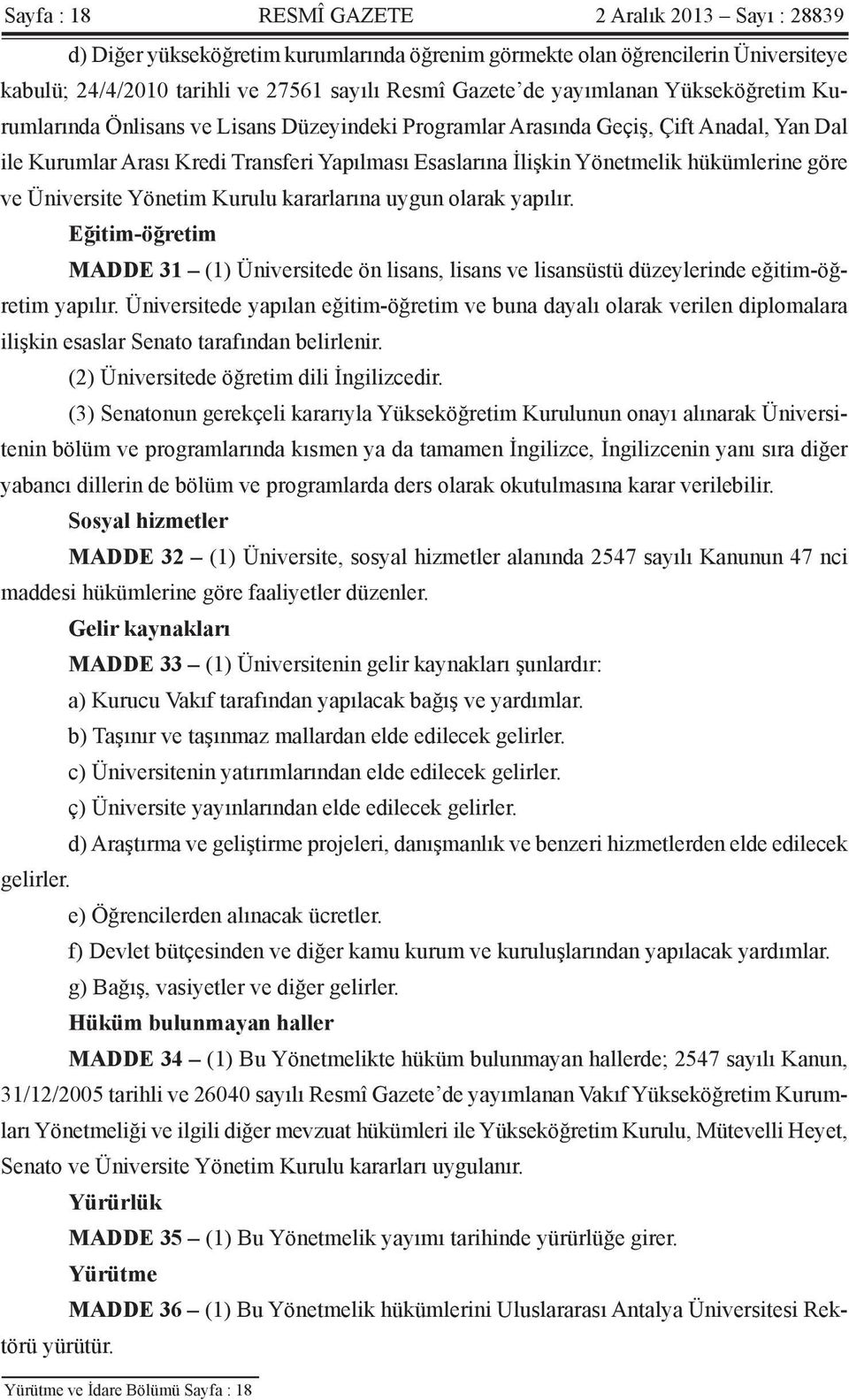 hükümlerine göre ve Üniversite Yönetim Kurulu kararlarına uygun olarak yapılır. Eğitim-öğretim MADDE 31 (1) Üniversitede ön lisans, lisans ve lisansüstü düzeylerinde eğitim-öğretim yapılır.