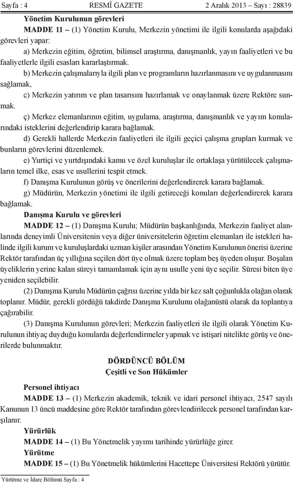 b) Merkezin çalışmalarıyla ilgili plan ve programların hazırlanmasını ve uygulanmasını sağlamak, c) Merkezin yatırım ve plan tasarısını hazırlamak ve onaylanmak üzere Rektöre sunmak.