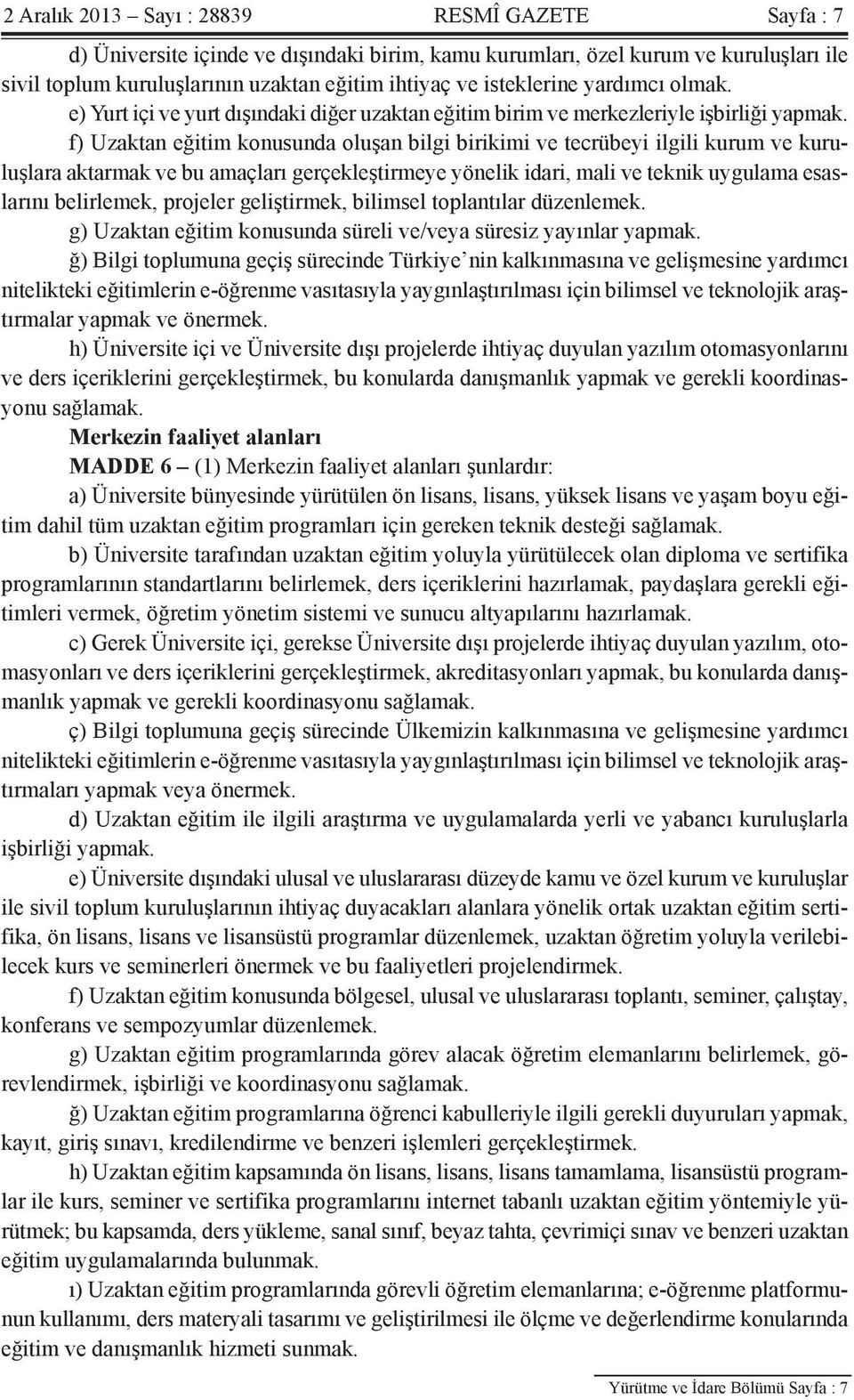 f) Uzaktan eğitim konusunda oluşan bilgi birikimi ve tecrübeyi ilgili kurum ve kuruluşlara aktarmak ve bu amaçları gerçekleştirmeye yönelik idari, mali ve teknik uygulama esaslarını belirlemek,