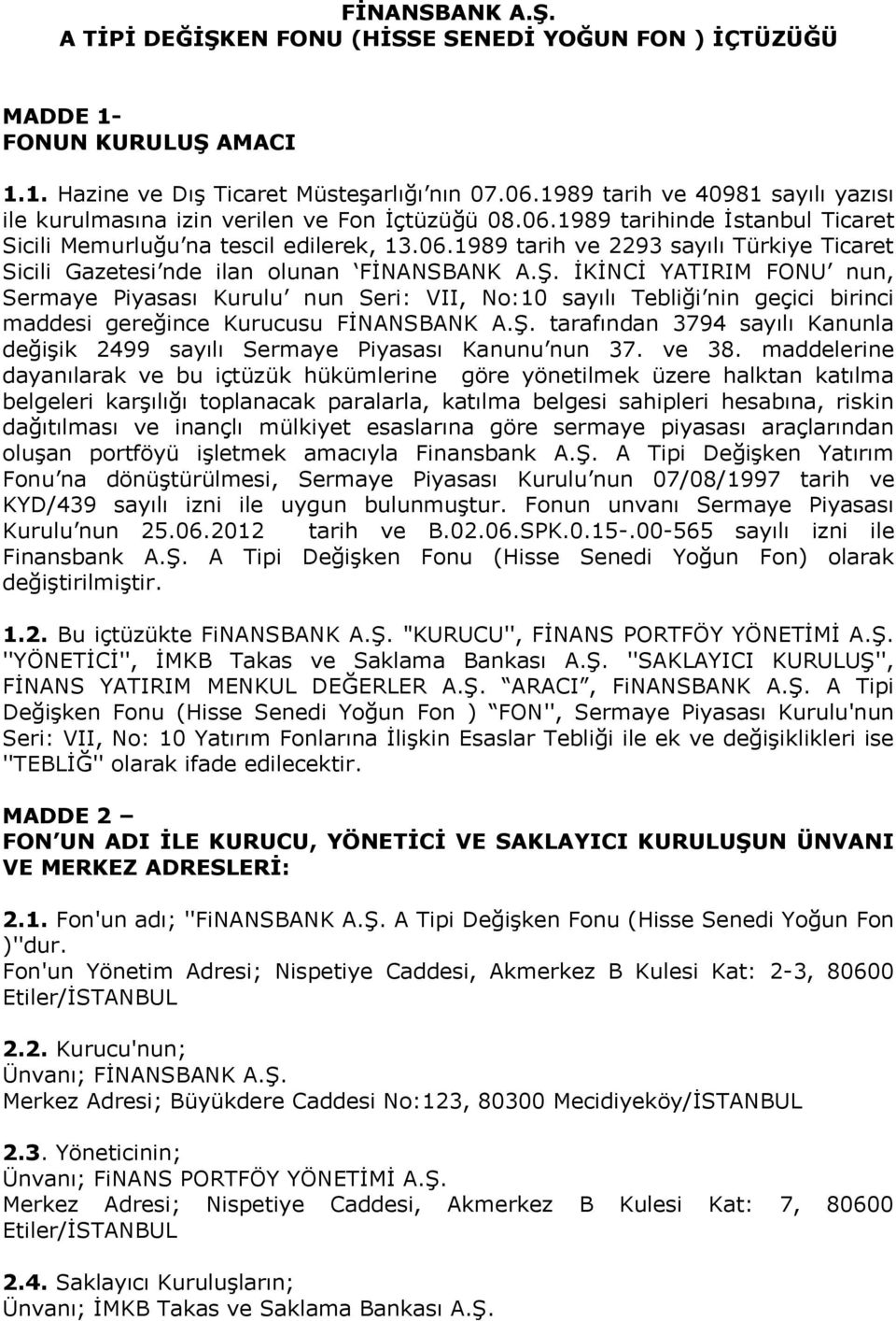 Ş. İKİNCİ YATIRIM FONU nun, Sermaye Piyasası Kurulu nun Seri: VII, No:10 sayılı Tebliği nin geçici birinci maddesi gereğince Kurucusu FİNANSBANK A.Ş. tarafından 3794 sayılı Kanunla değişik 2499 sayılı Sermaye Piyasası Kanunu nun 37.