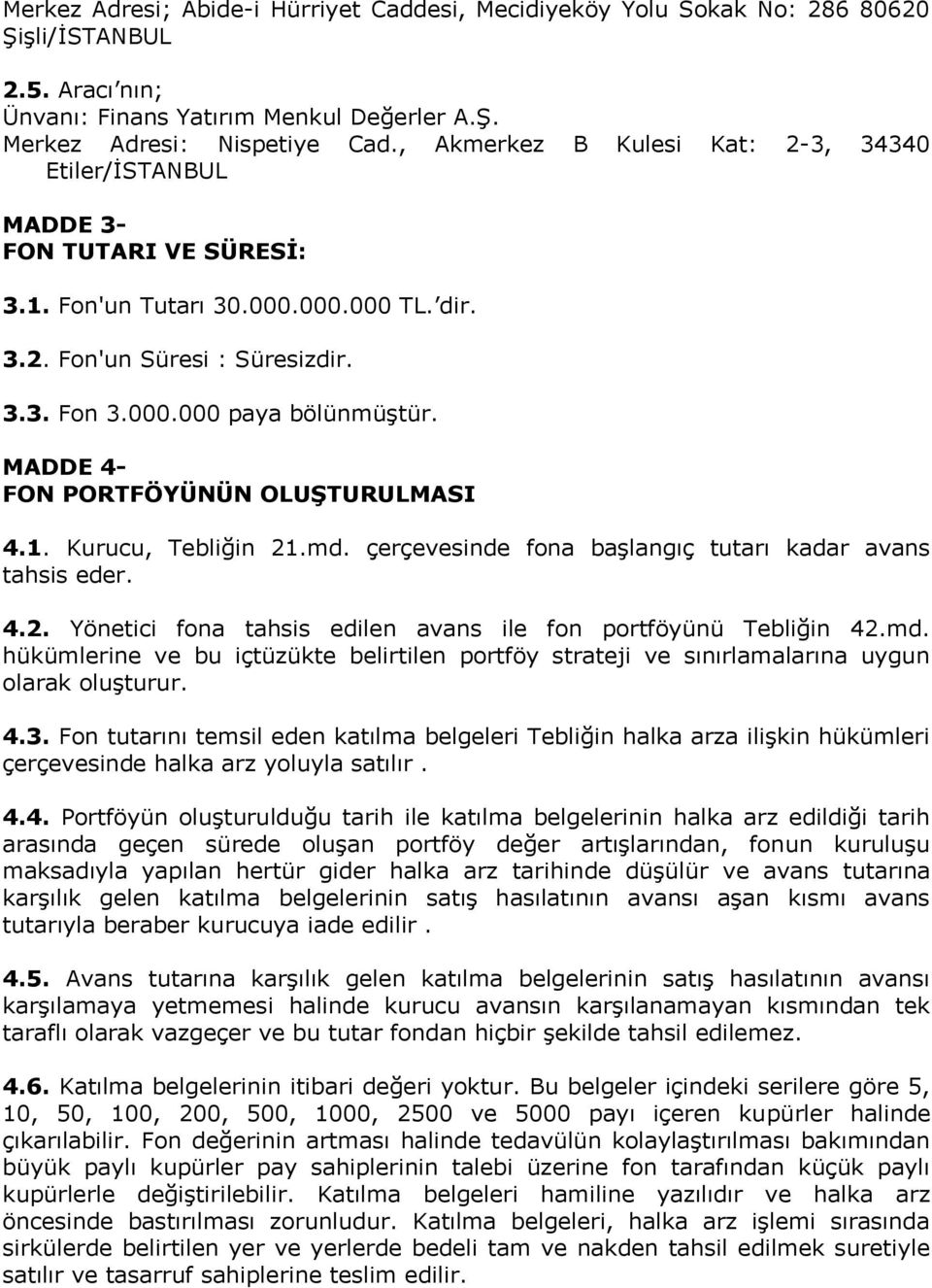 MADDE 4- FON PORTFÖYÜNÜN OLUŞTURULMASI 4.1. Kurucu, Tebliğin 21.md. çerçevesinde fona başlangıç tutarı kadar avans tahsis eder. 4.2. Yönetici fona tahsis edilen avans ile fon portföyünü Tebliğin 42.