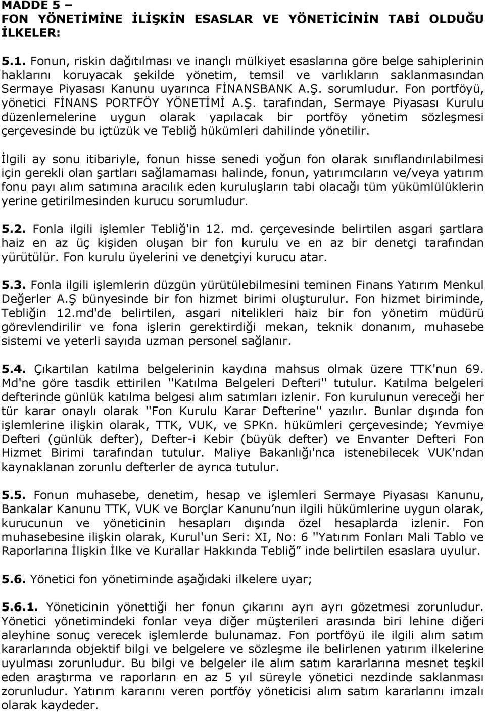 A.Ş. sorumludur. Fon portföyü, yönetici FİNANS PORTFÖY YÖNETİMİ A.Ş. tarafından, Sermaye Piyasası Kurulu düzenlemelerine uygun olarak yapılacak bir portföy yönetim sözleşmesi çerçevesinde bu içtüzük ve Tebliğ hükümleri dahilinde yönetilir.