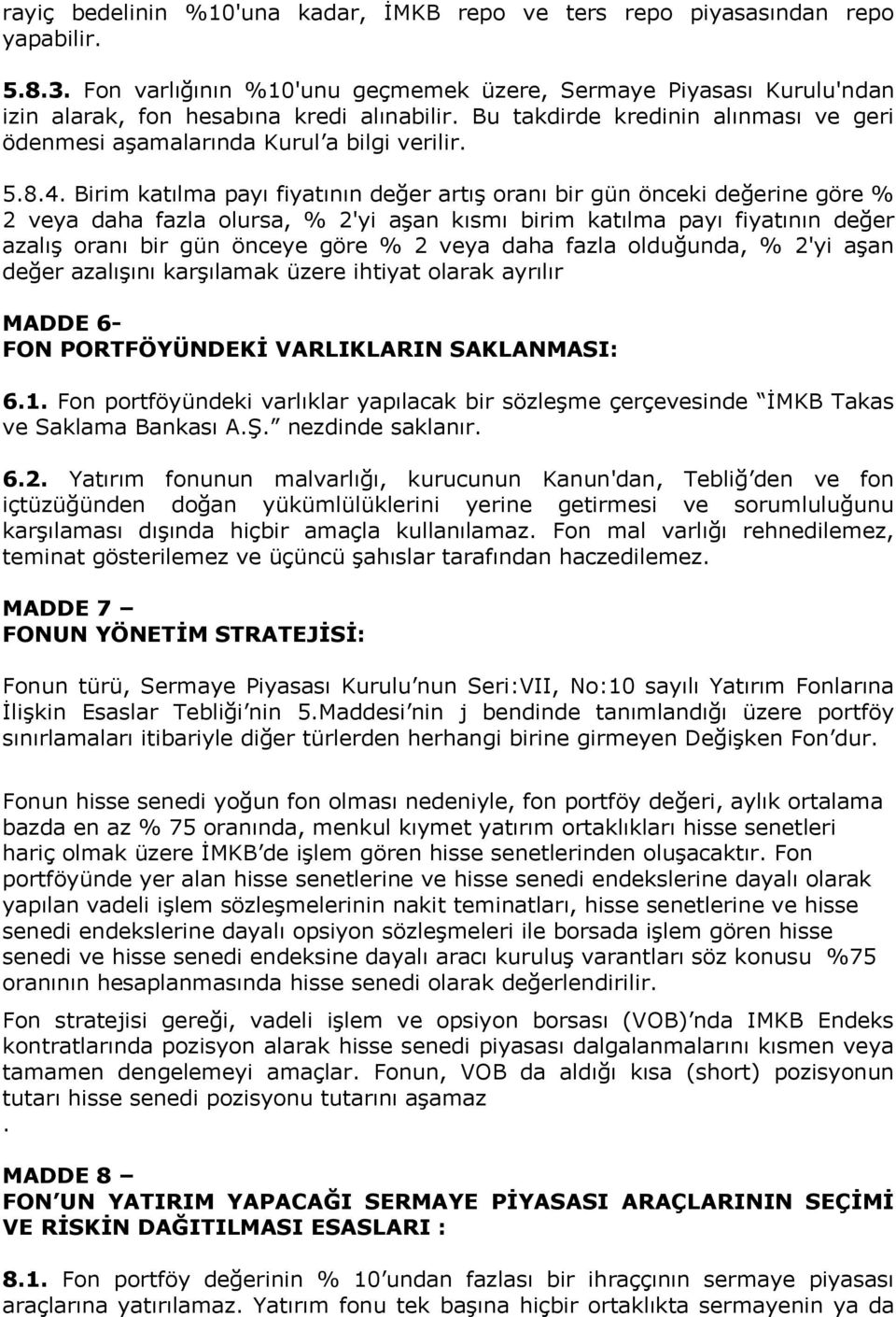 4. Birim katılma payı fiyatının değer artış oranı bir gün önceki değerine göre % 2 veya daha fazla olursa, % 2'yi aşan kısmı birim katılma payı fiyatının değer azalış oranı bir gün önceye göre % 2