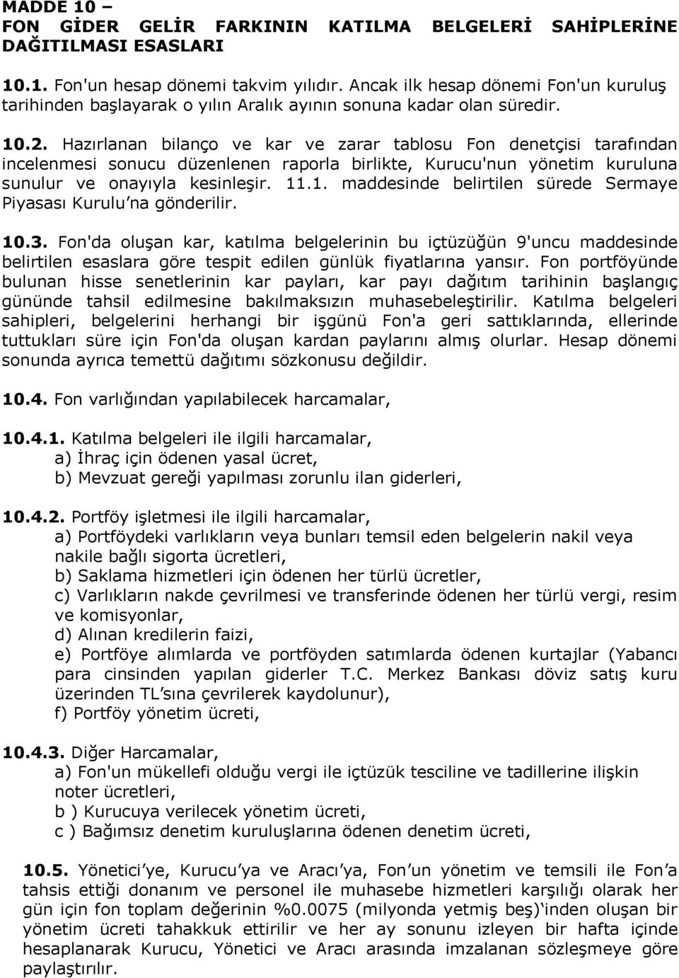 Hazırlanan bilanço ve kar ve zarar tablosu Fon denetçisi tarafından incelenmesi sonucu düzenlenen raporla birlikte, Kurucu'nun yönetim kuruluna sunulur ve onayıyla kesinleşir. 11