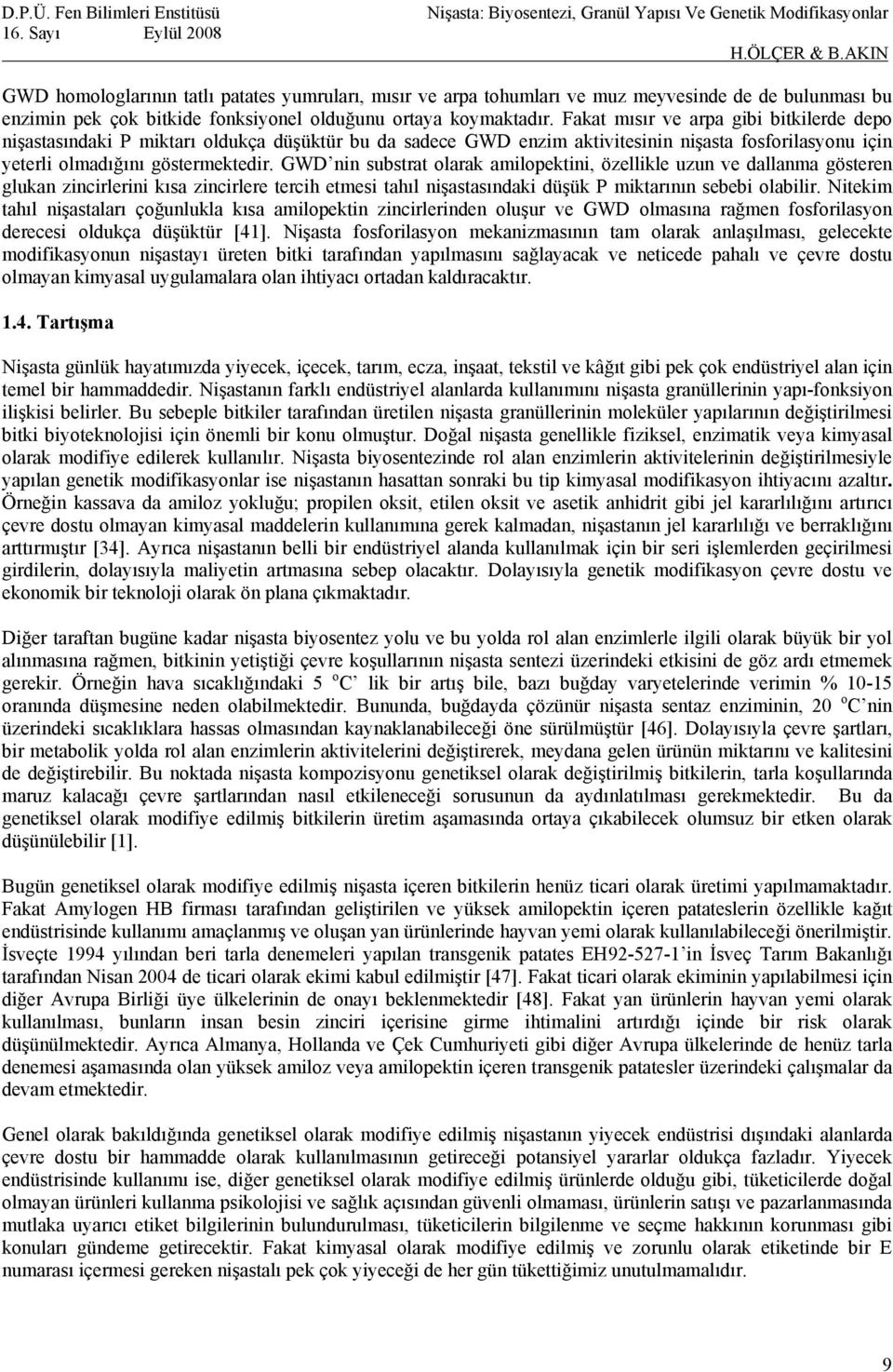 GWD nin substrat olarak amilopektini, özellikle uzun ve dallanma gösteren glukan zincirlerini kısa zincirlere tercih etmesi tahıl nişastasındaki düşük P miktarının sebebi olabilir.