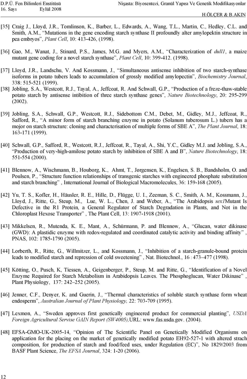 , Wanat, J., Stinard, P.S., James, M.G. and Myers, A.M., Characterization of dull1, a maize mutant gene coding for a novel starch synthase, Plant Cell, 10: 399-412. (1998). [37] Lloyd, J.R.