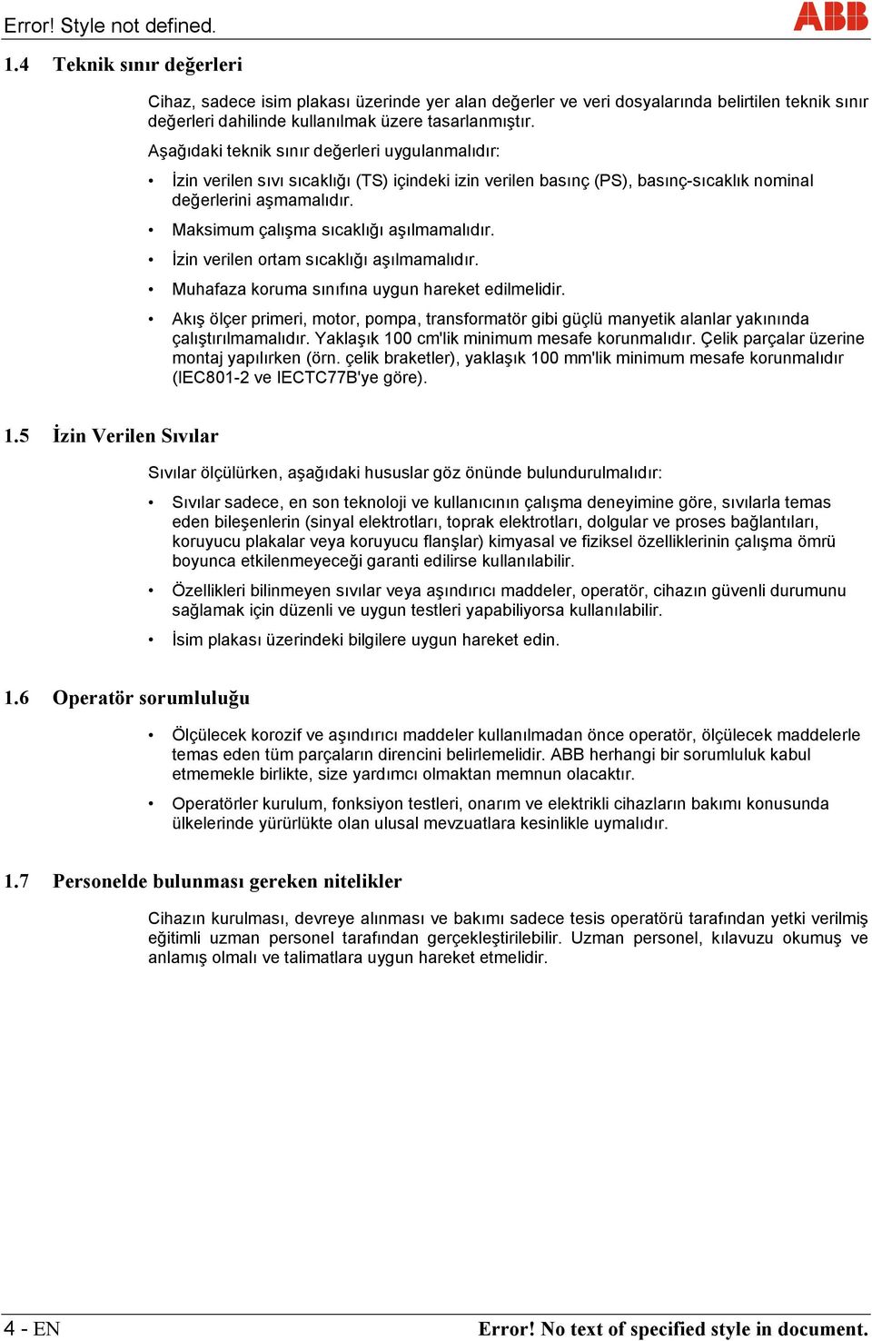 Aşağıdaki teknik sınır değerleri uygulanmalıdır: İzin verilen sıvı sıcaklığı (TS) içindeki izin verilen basınç (PS), basınç-sıcaklık nominal değerlerini aşmamalıdır.