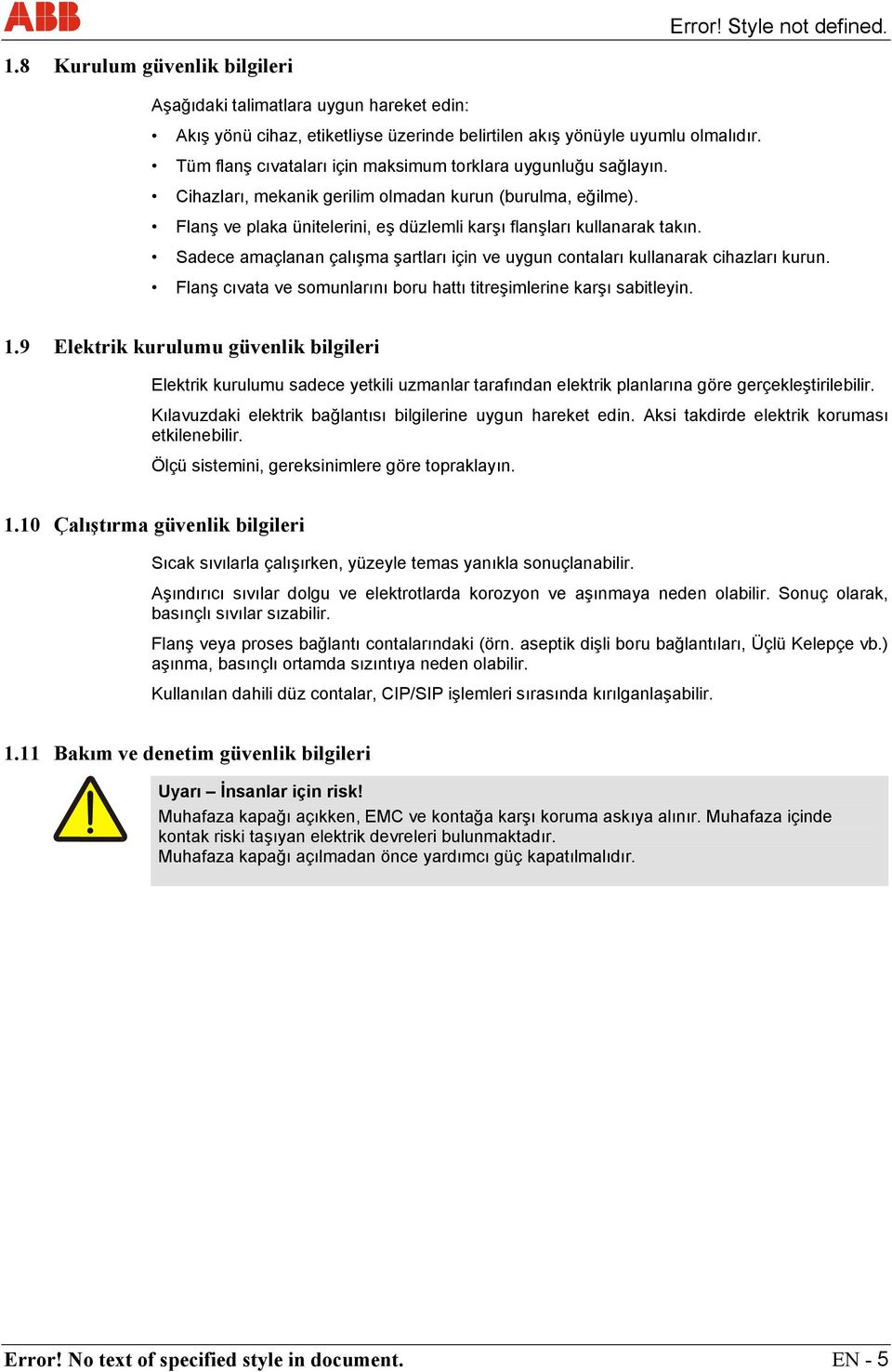 Sadece amaçlanan çalışma şartları için ve uygun contaları kullanarak cihazları kurun. Flanş cıvata ve somunlarını boru hattı titreşimlerine karşı sabitleyin. 1.