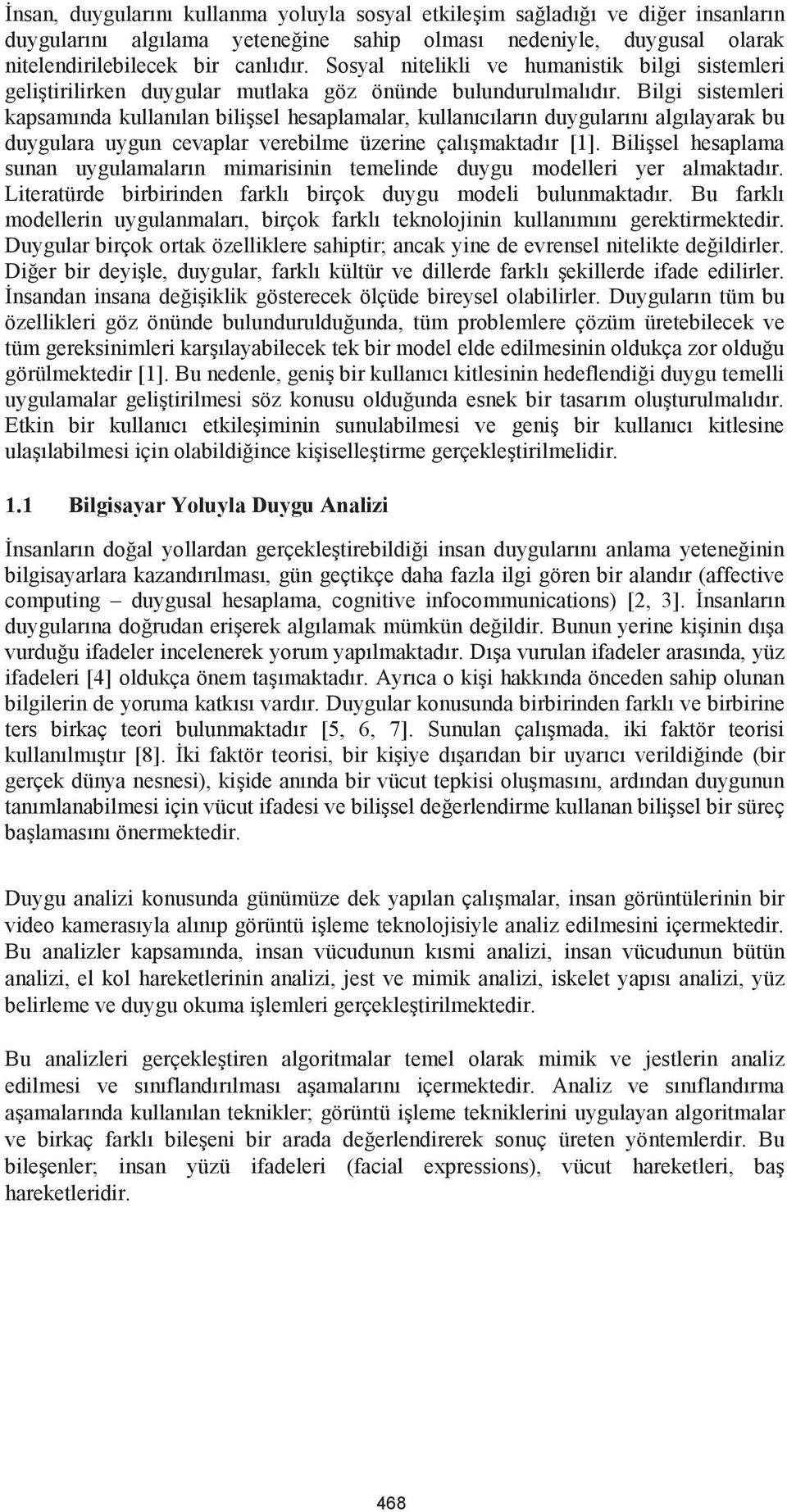 Bilgi sistemleri kapsamında kullanılan bili sel hesaplamalar, kullanıcıların duygularını algılayarak bu duygulara uygun cevaplar verebilme üzerine çalı maktadır [1].